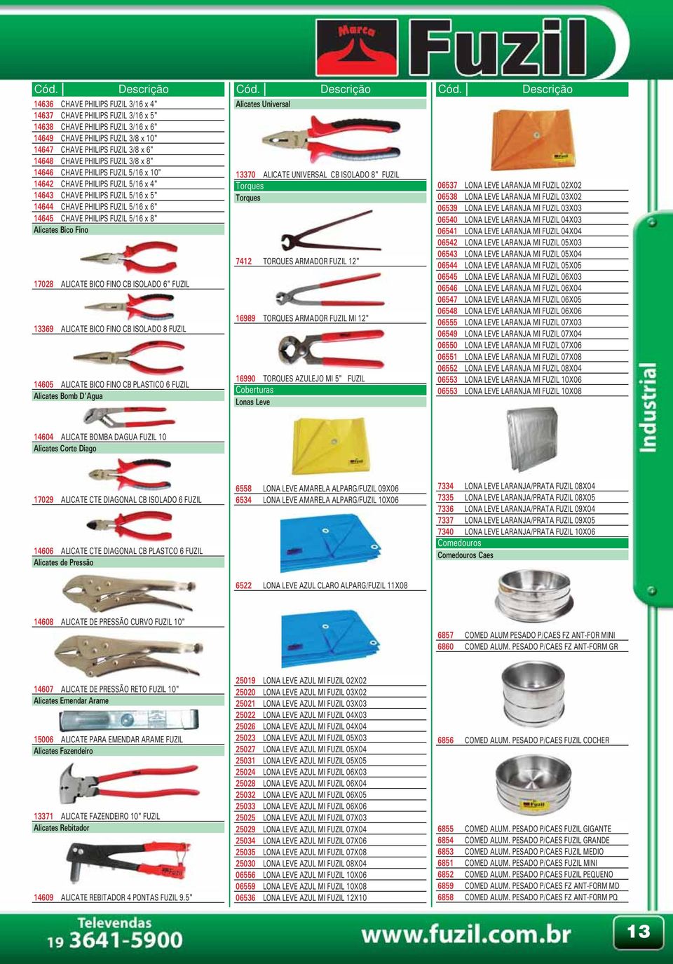 Alicates Bico Fino 17028 ALICATE BICO FINO CB ISOLADO 6" FUZIL 13369 ALICATE BICO FINO CB ISOLADO 8 FUZIL 14605 ALICATE BICO FINO CB PLASTICO 6 FUZIL Alicates Bomb D Agua Alicates Universal 13370