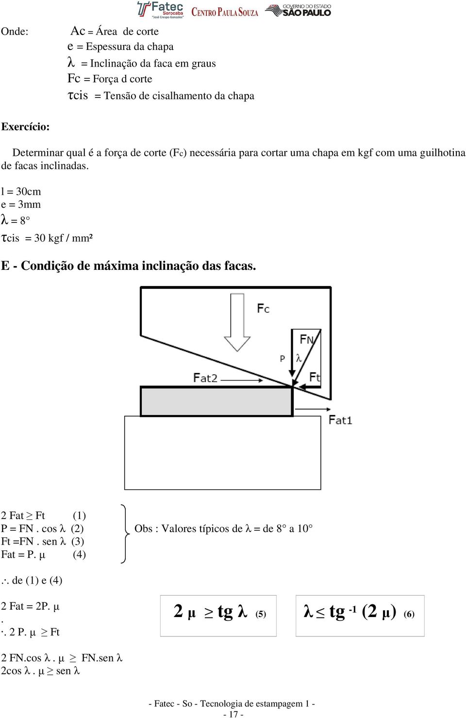 l = 30cm e = 3mm λ = 8 τcis = 30 kgf / mm² E - Condição de máxima inclinação das facas. 2 Fat Ft (1) P = FN.