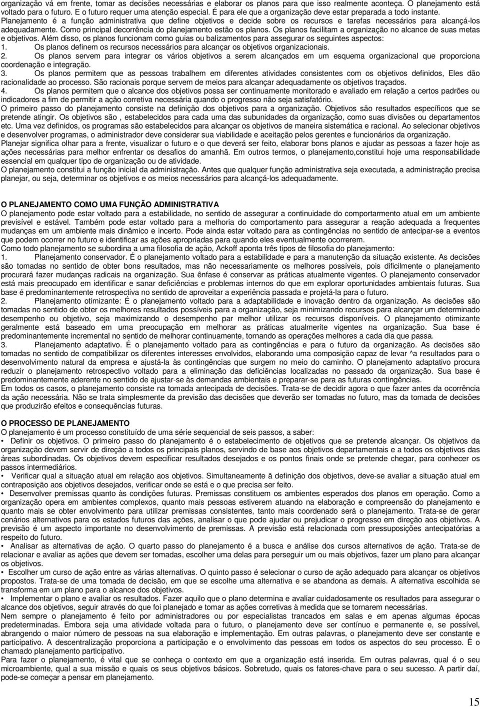 Planejamento é a função administrativa que define objetivos e decide sobre os recursos e tarefas necessários para alcançá-los adequadamente. Como principal decorrência do planejamento estão os planos.