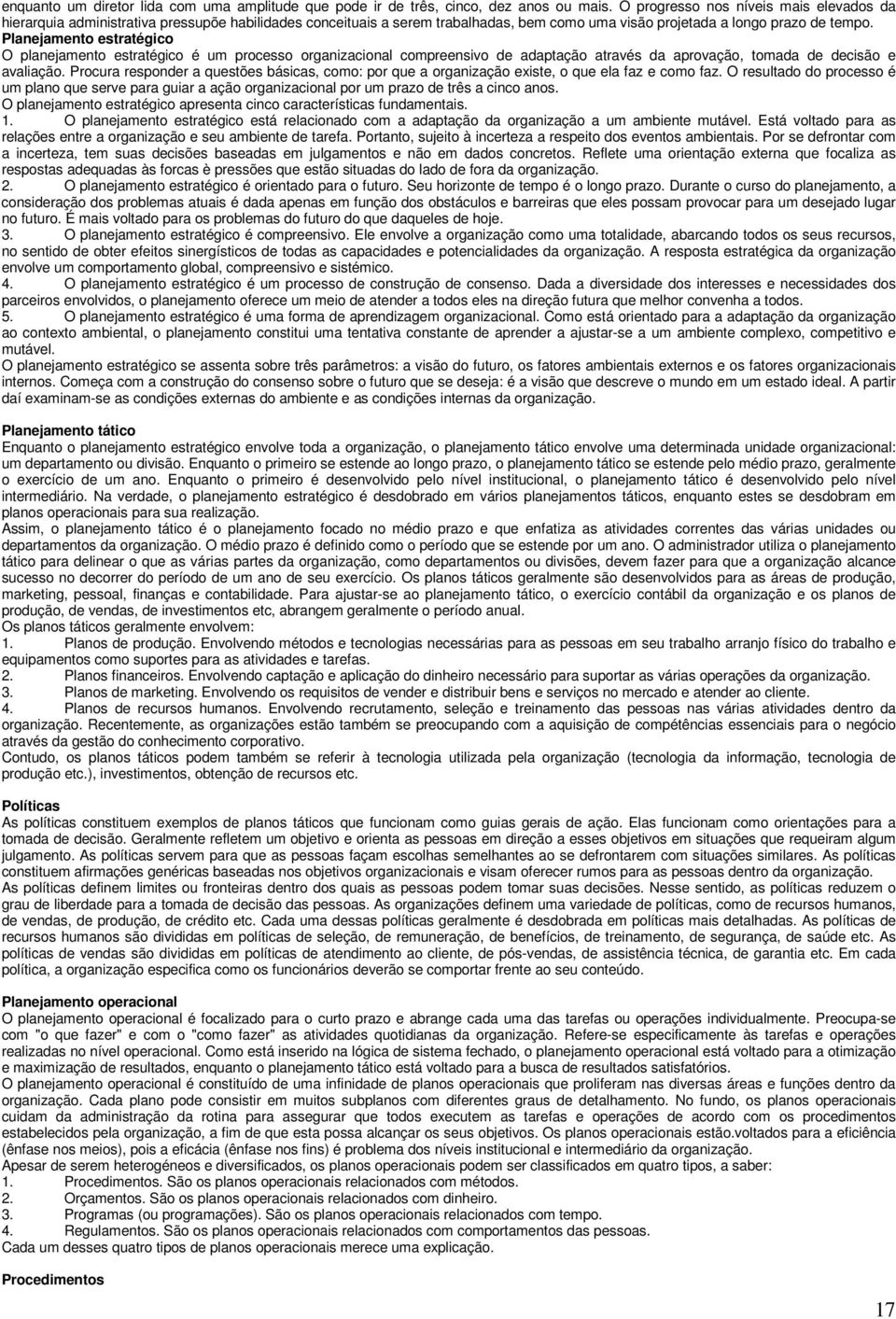 Planejamento estratégico O planejamento estratégico é um processo organizacional compreensivo de adaptação através da aprovação, tomada de decisão e avaliação.