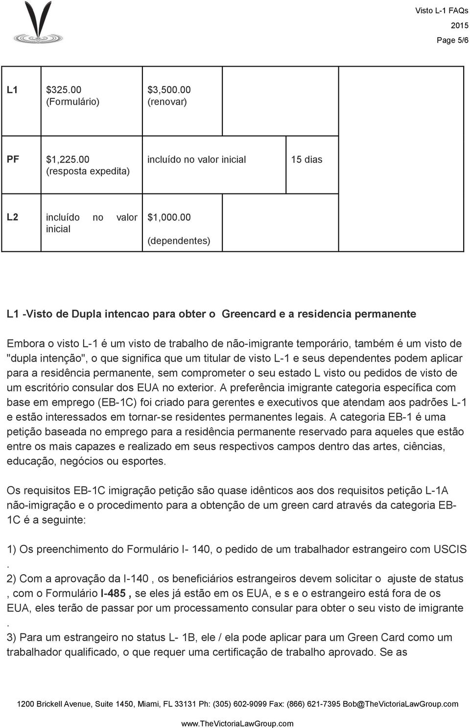 intenção", o que significa que um titular de visto L-1 e seus dependentes podem aplicar para a residência permanente, sem comprometer o seu estado L visto ou pedidos de visto de um escritório