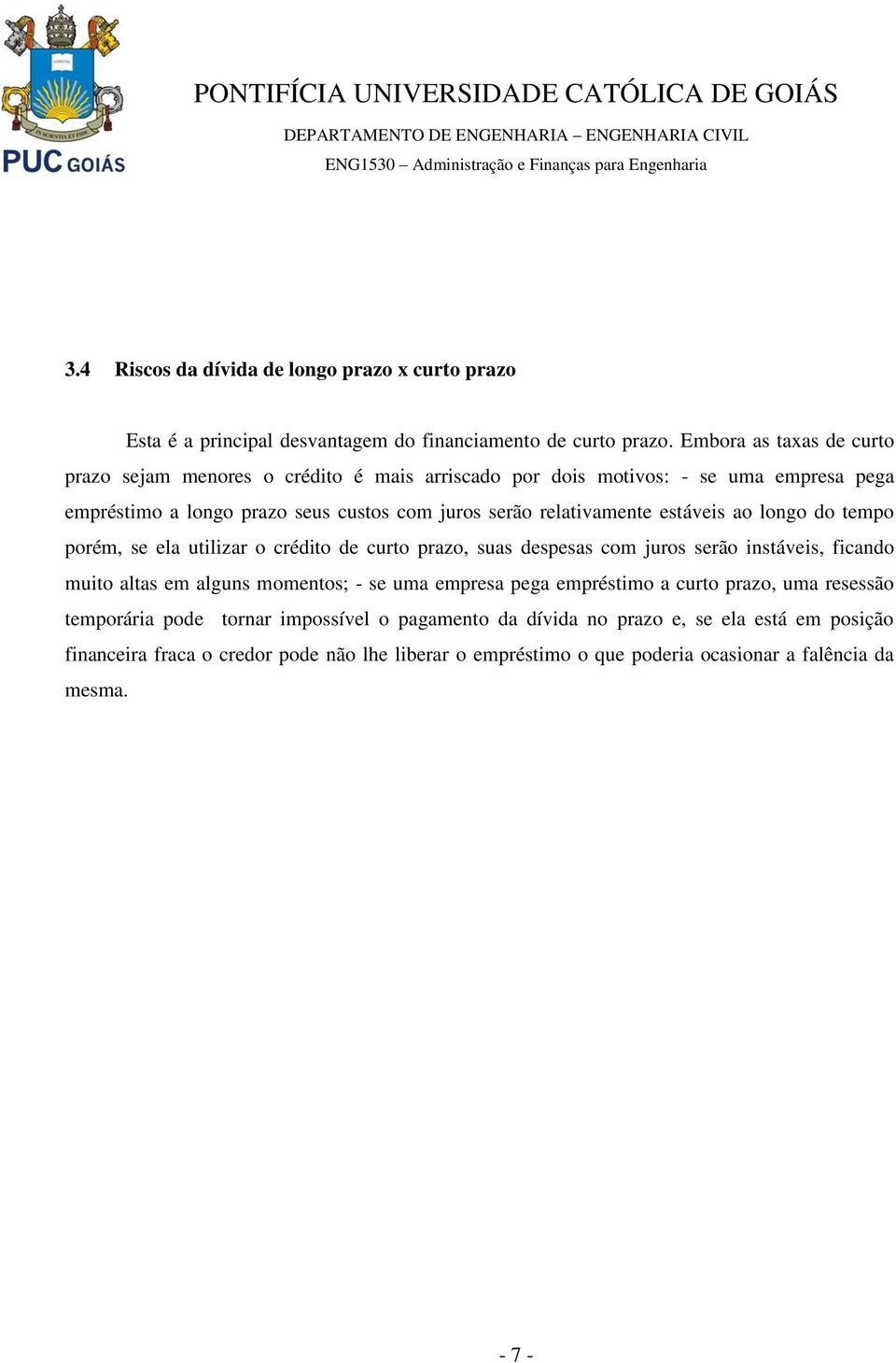 relativamente estáveis ao longo do tempo porém, se ela utilizar o crédito de curto prazo, suas despesas com juros serão instáveis, ficando muito altas em alguns momentos; - se