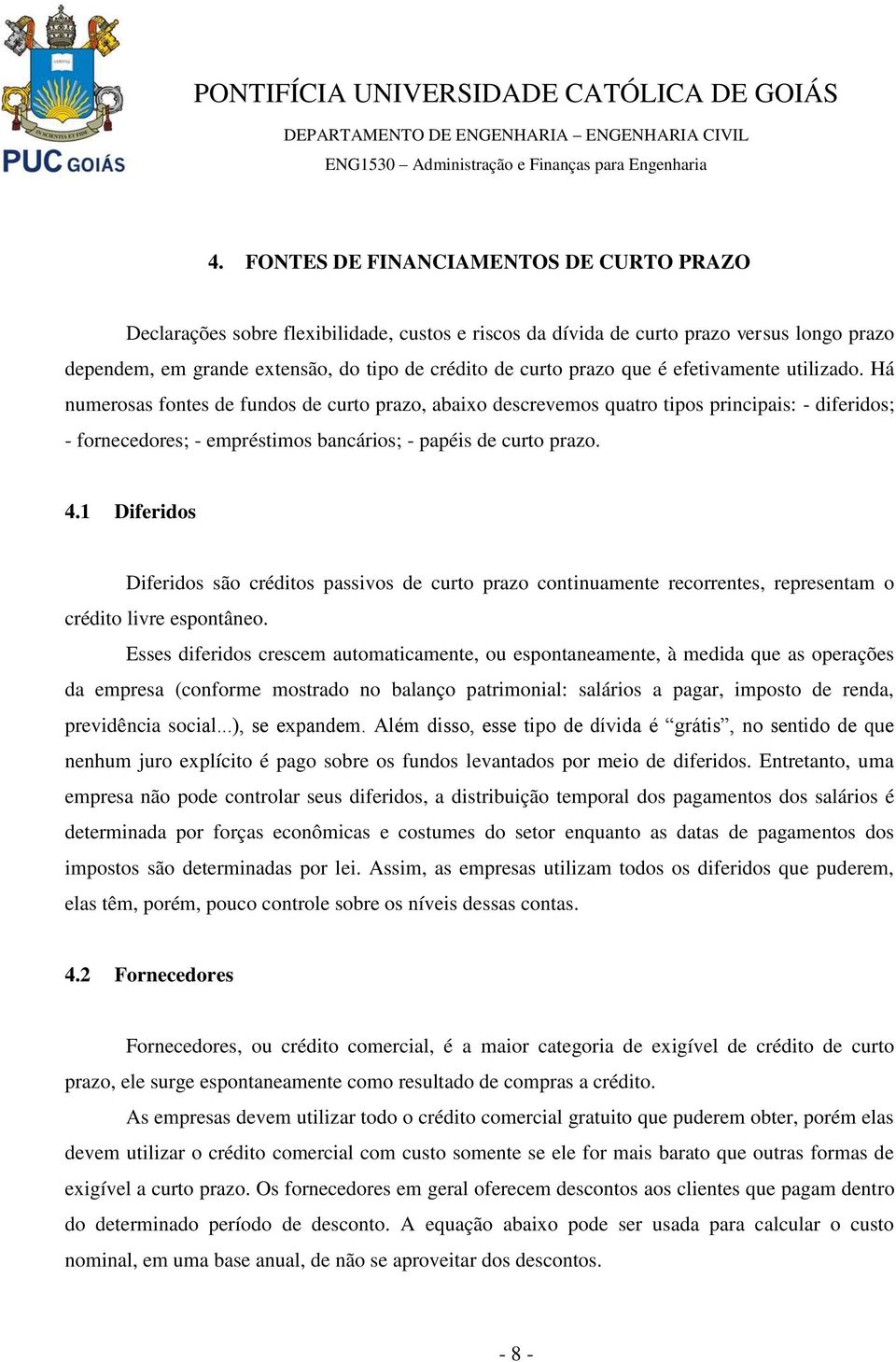 4.1 Diferidos Diferidos são créditos passivos de curto prazo continuamente recorrentes, representam o crédito livre espontâneo.