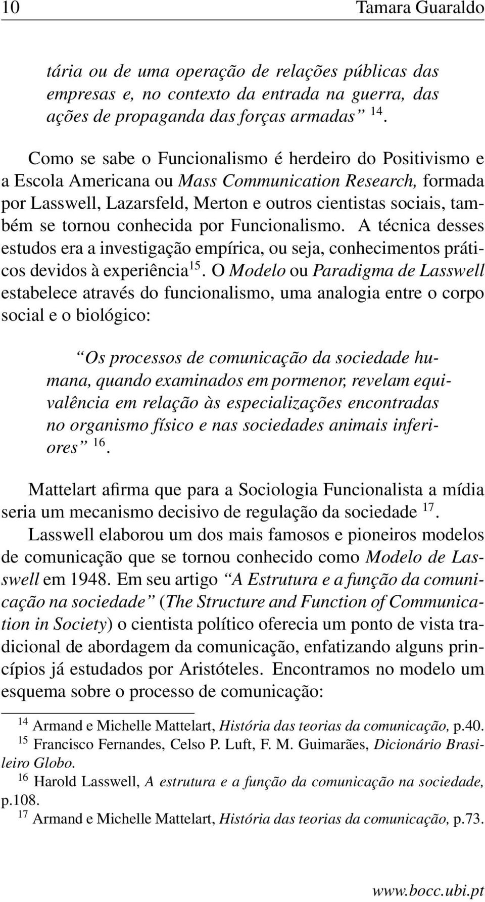 conhecida por Funcionalismo. A técnica desses estudos era a investigação empírica, ou seja, conhecimentos práticos devidos à experiência 15.