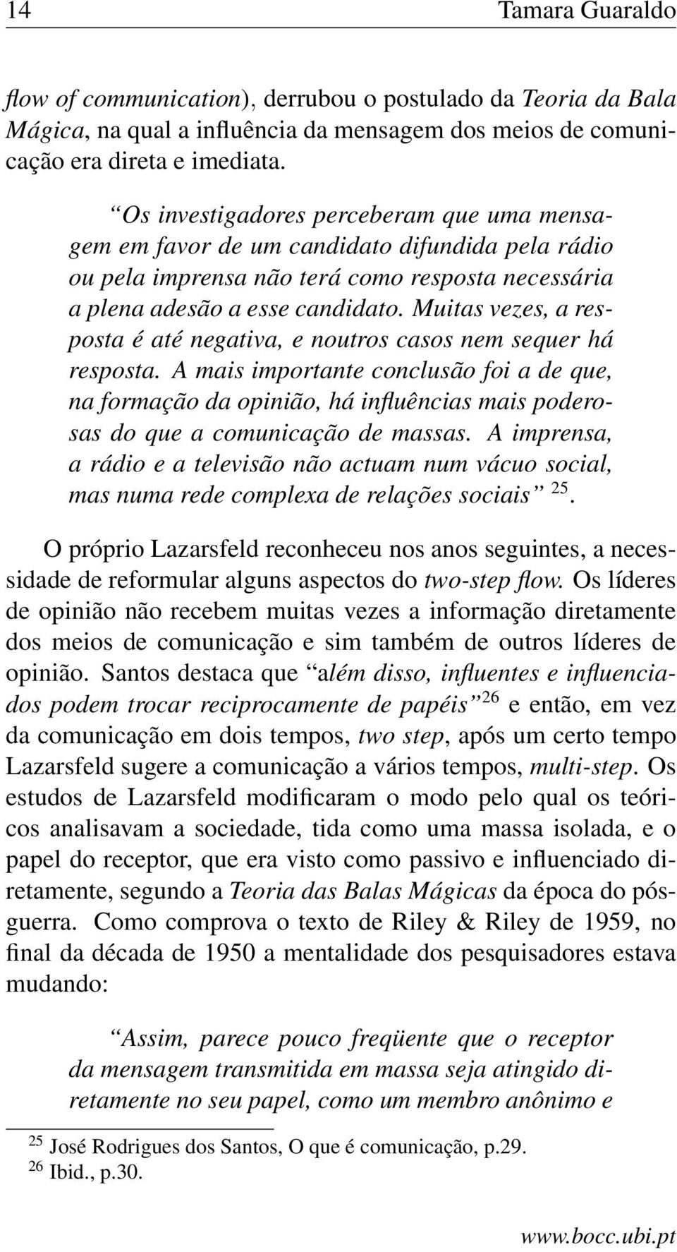 Muitas vezes, a resposta é até negativa, e noutros casos nem sequer há resposta.