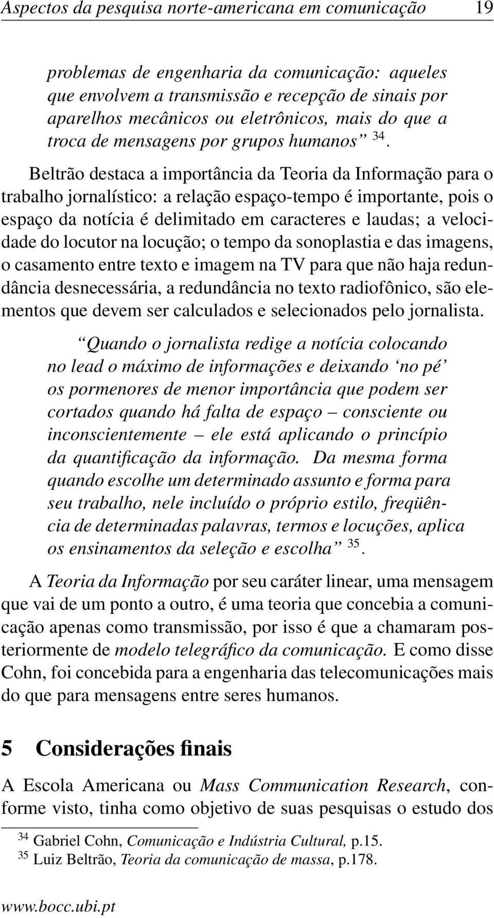 Beltrão destaca a importância da Teoria da Informação para o trabalho jornalístico: a relação espaço-tempo é importante, pois o espaço da notícia é delimitado em caracteres e laudas; a velocidade do