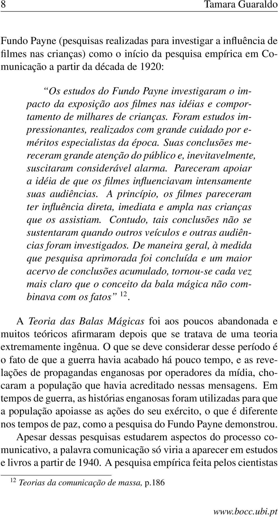 Foram estudos impressionantes, realizados com grande cuidado por e- méritos especialistas da época.