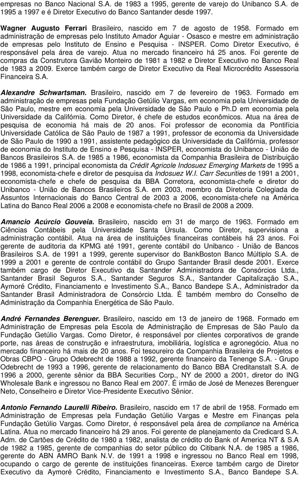 Formado em administração de empresas pelo Instituto Amador Aguiar - Osasco e mestre em administração de empresas pelo Instituto de Ensino e Pesquisa - INSPER.