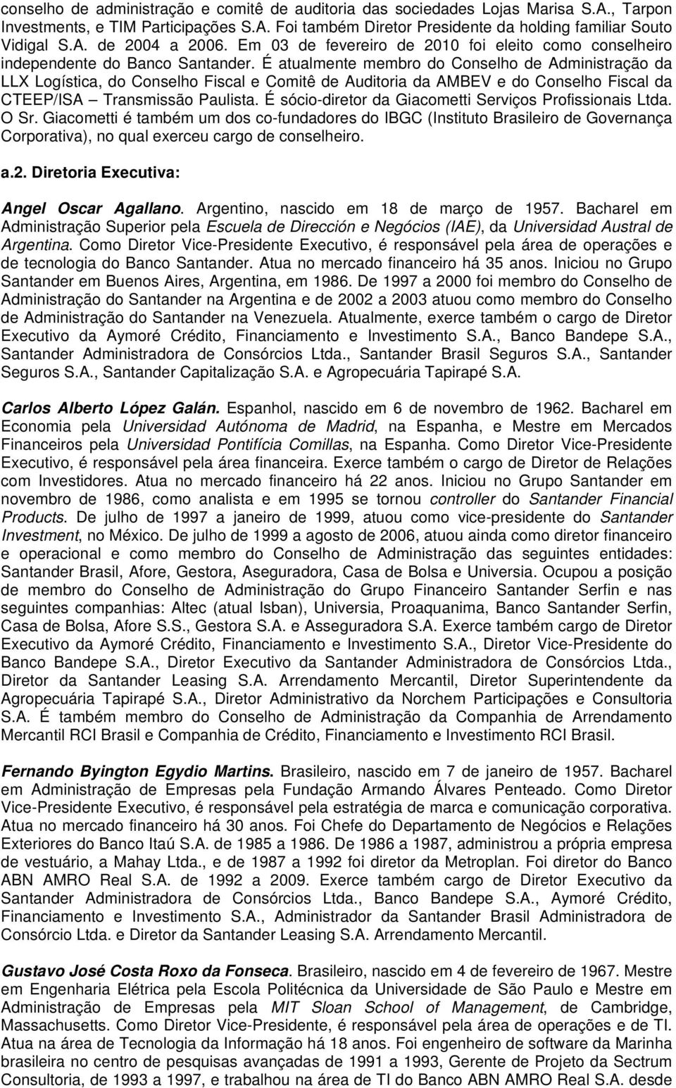 É atualmente membro do Conselho de Administração da LLX Logística, do Conselho Fiscal e Comitê de Auditoria da AMBEV e do Conselho Fiscal da CTEEP/ISA Transmissão Paulista.