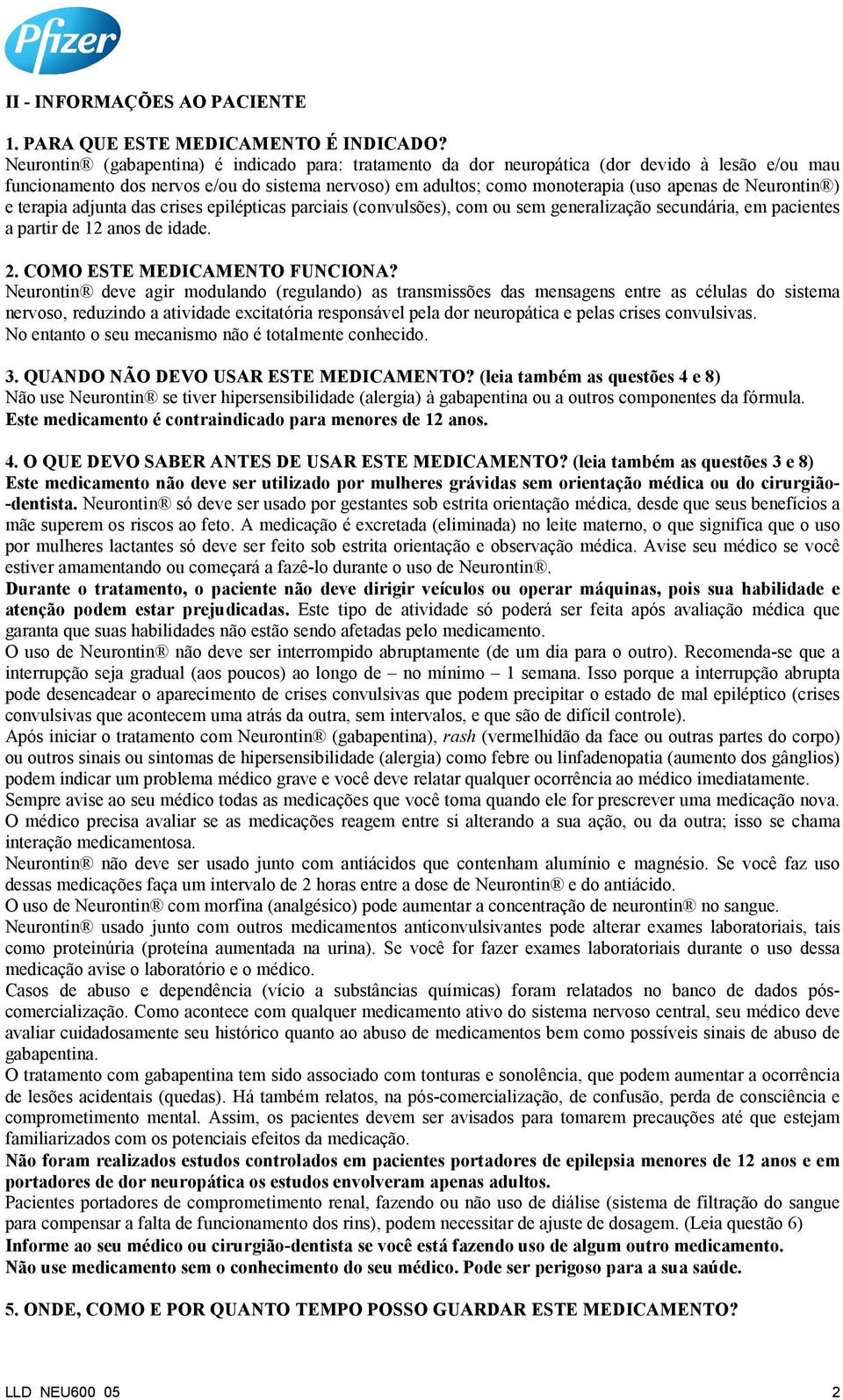 Neurontin ) e terapia adjunta das crises epilépticas parciais (convulsões), com ou sem generalização secundária, em pacientes a partir de 12 anos de idade. 2. COMO ESTE MEDICAMENTO FUNCIONA?