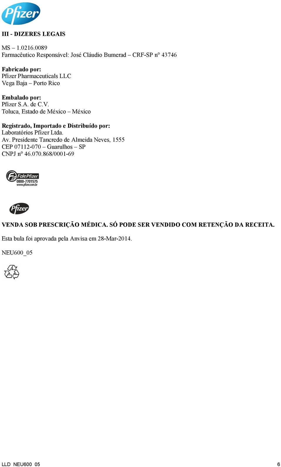 Embalado por: Pfizer S.A. de C.V. Toluca, Estado de México México Registrado, Importado e Distribuído por: Laboratórios Pfizer Ltda. Av.