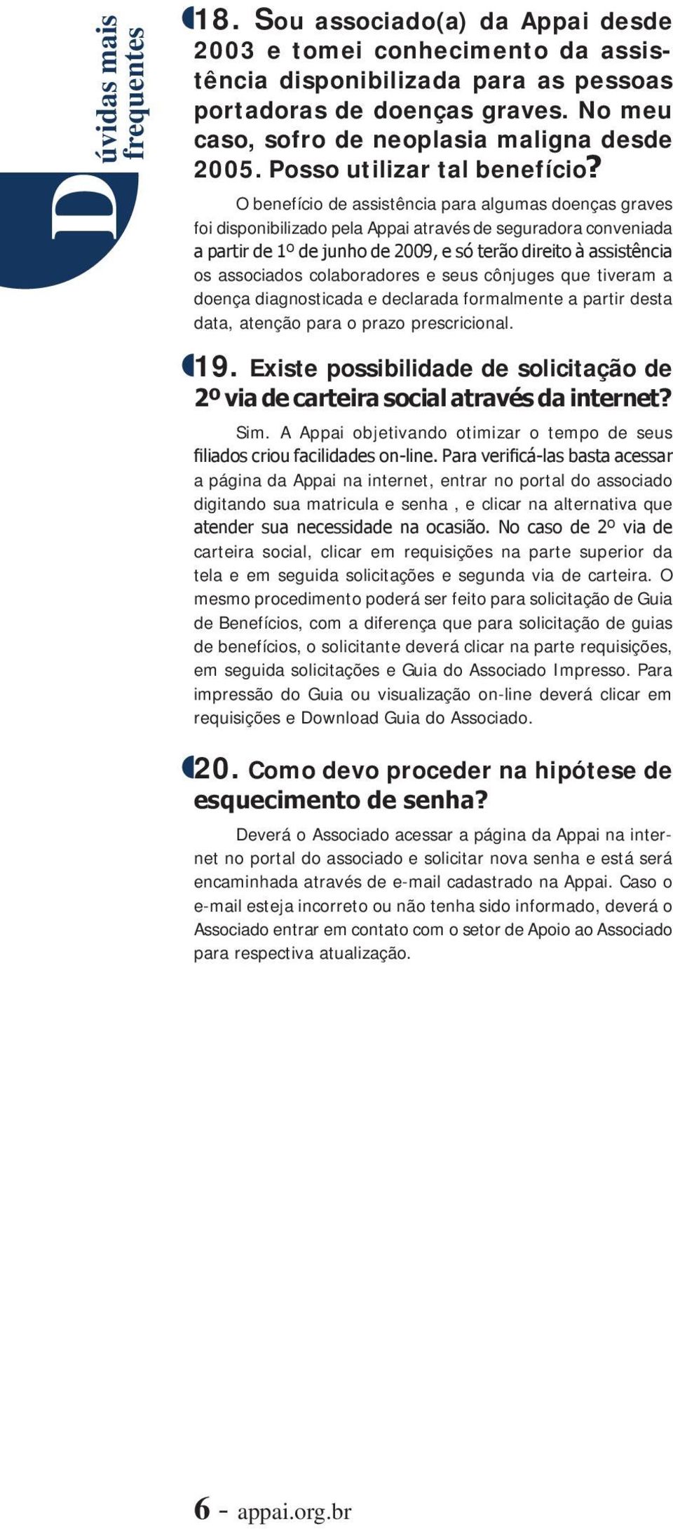 O benefício de assistência para algumas doenças graves foi disponibilizado pela Appai através de seguradora conveniada a partir de 1º de junho de 2009, e só terão direito à assistência os associados