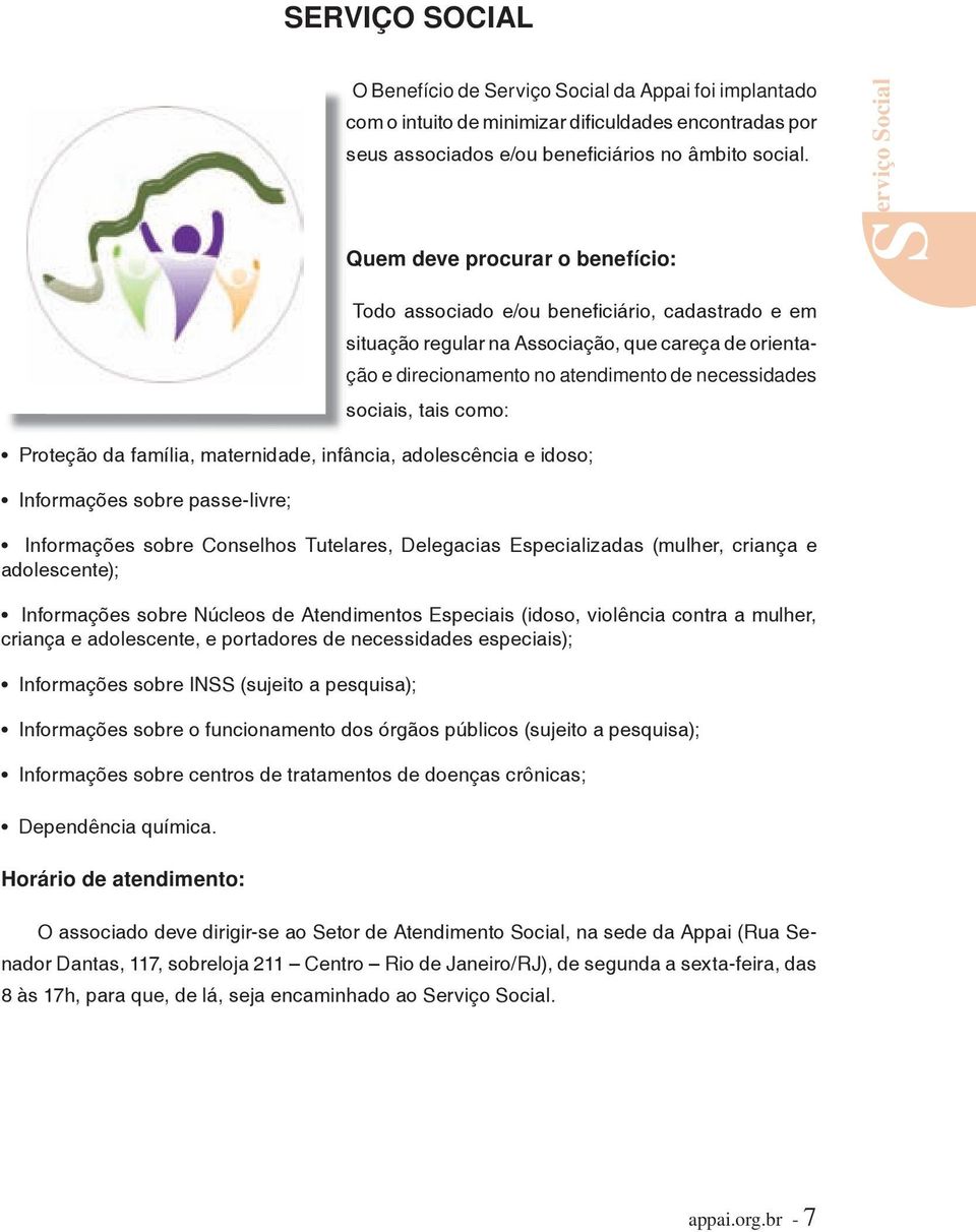 necessidades sociais, tais como: Proteção da família, maternidade, infância, adolescência e idoso; Informações sobre passe-livre; Informações sobre Conselhos Tutelares, Delegacias Especializadas