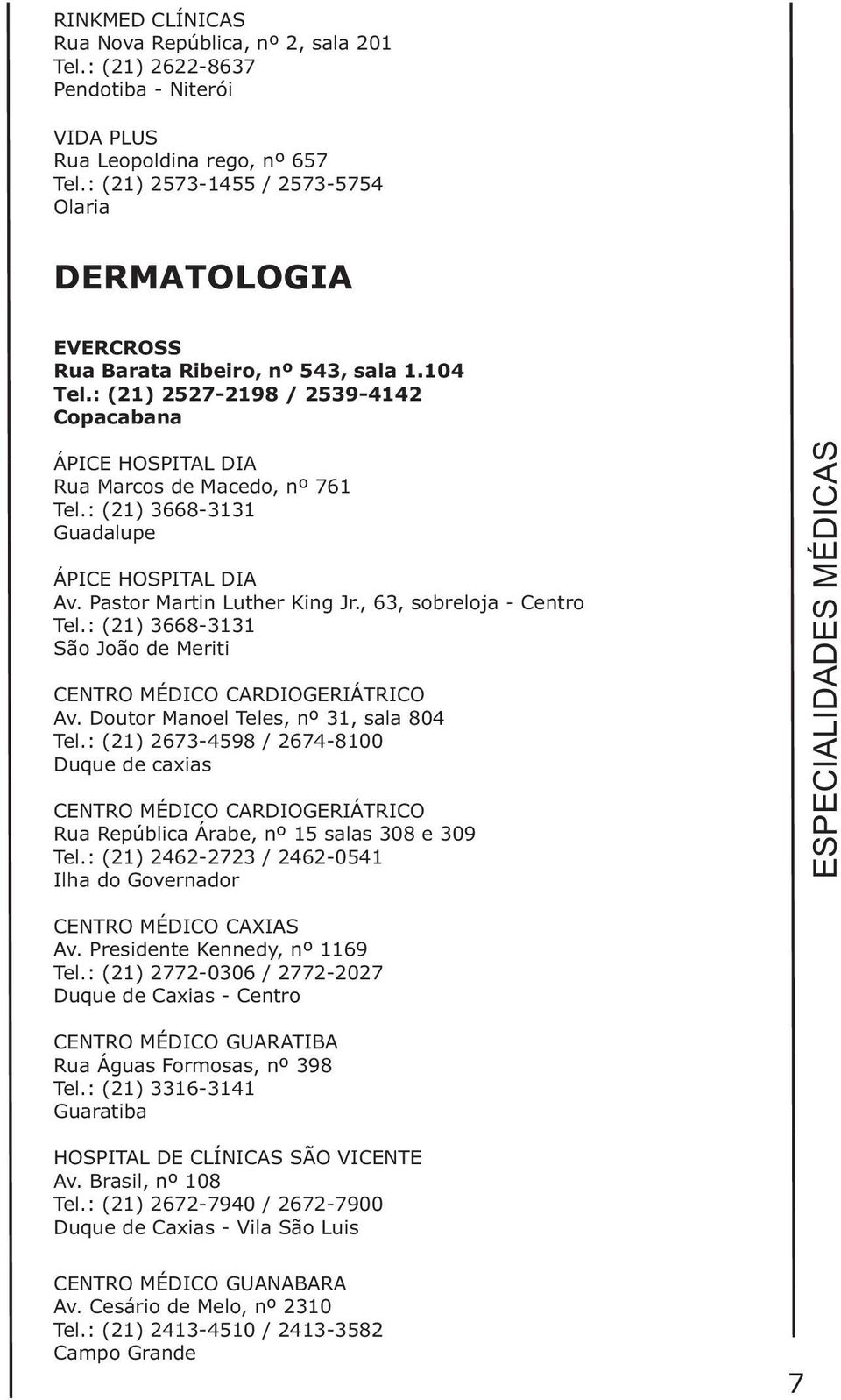 Pastor Martin Luther King Jr., 63, sobreloja - Centro São João de Meriti CENTRO MÉDICO CARDIOGERIÁTRICO Av. Doutor Manoel Teles, nº 31, sala 804 Tel.