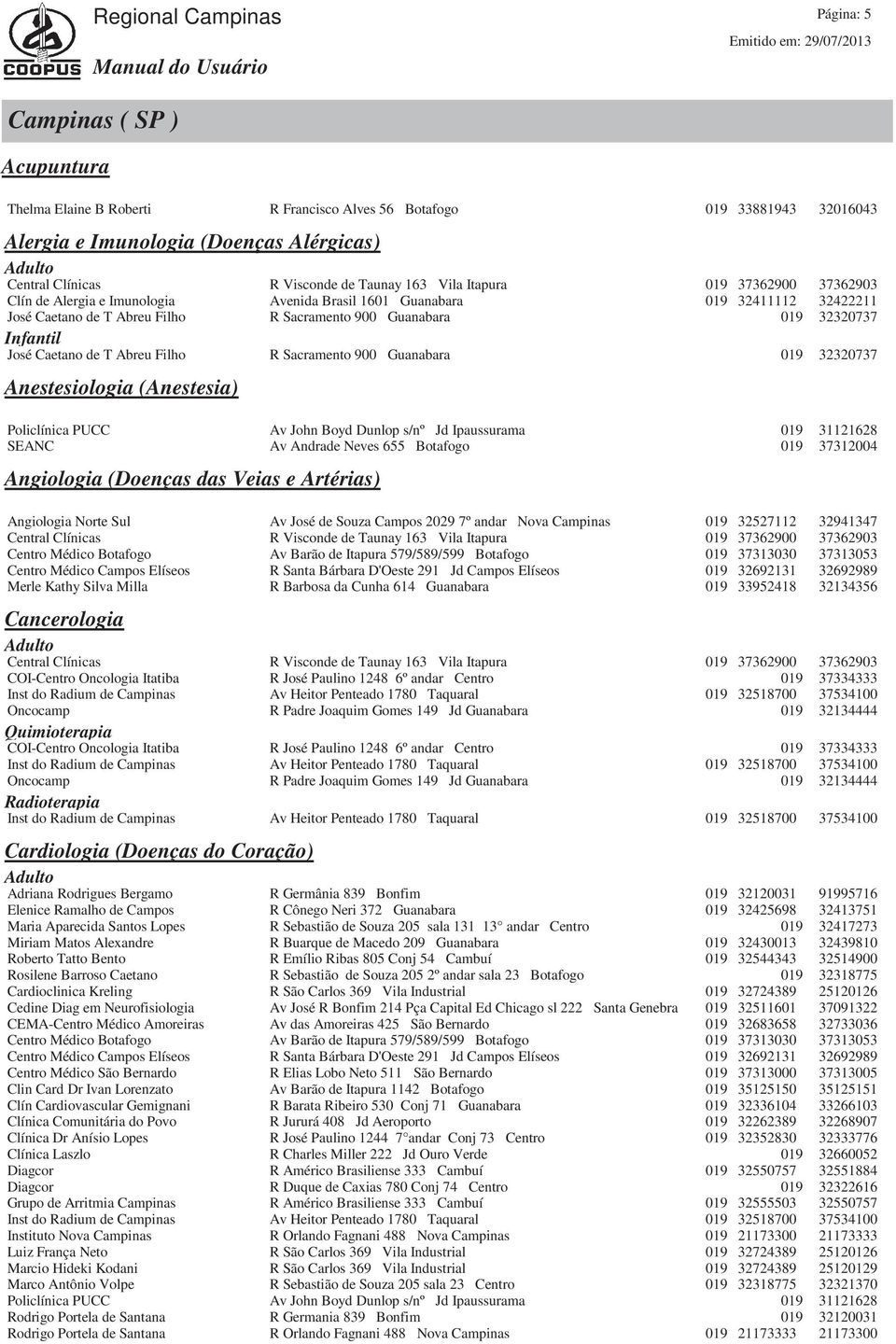 Guanabara 019 Anestesiologia (Anestesia) Policlínica PUCC Av John Boyd Dunlop s/nº Jd Ipaussurama 019 SEANC Av Andrade Neves 655 Botafogo 019 Angiologia (Doenças das Veias e Artérias) Angiologia