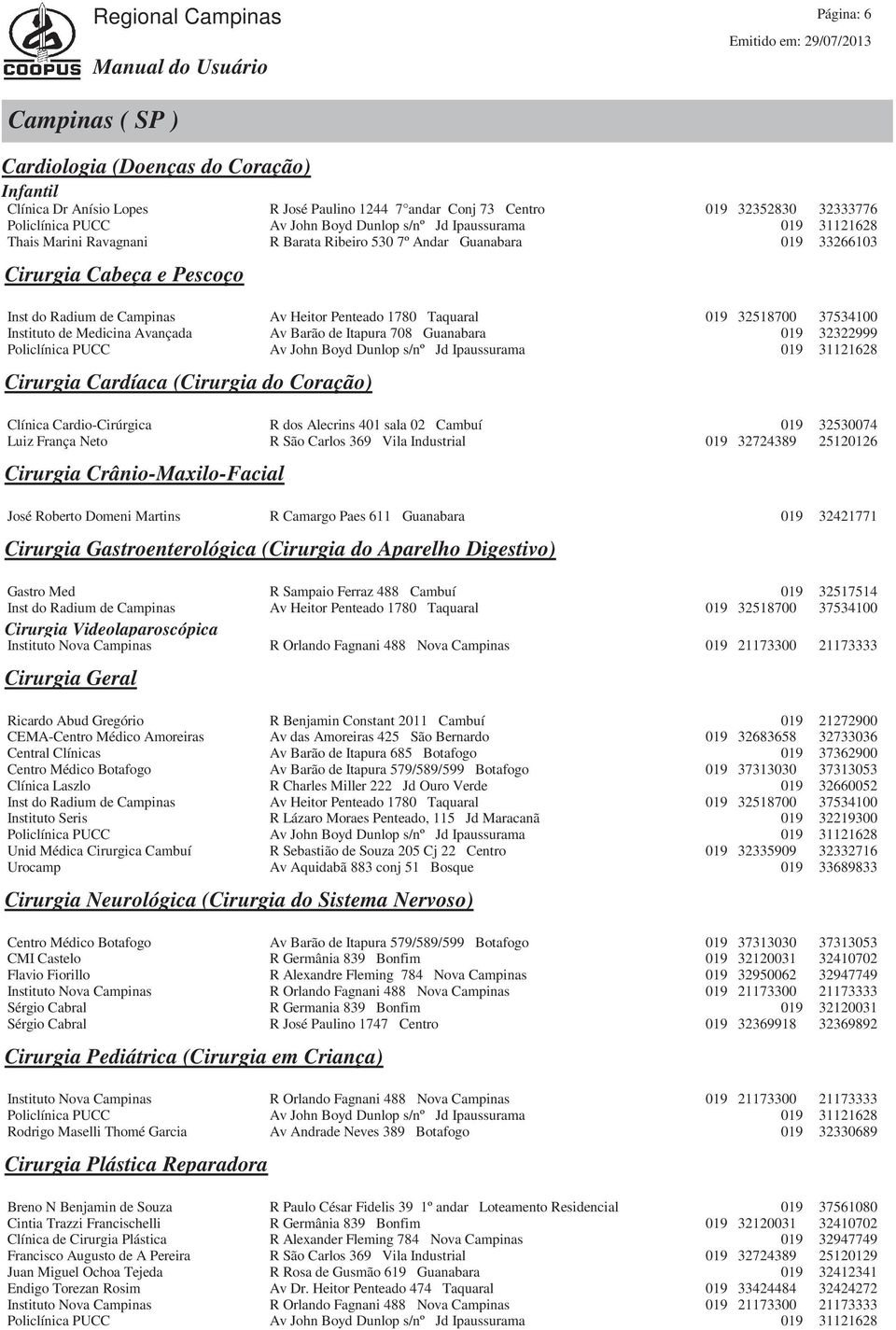 Barão de Itapura 708 Guanabara 019 Policlínica PUCC Av John Boyd Dunlop s/nº Jd Ipaussurama 019 Cirurgia Cardíaca (Cirurgia do Coração) Clínica Cardio-Cirúrgica R dos Alecrins 401 sala 02 Cambuí 019