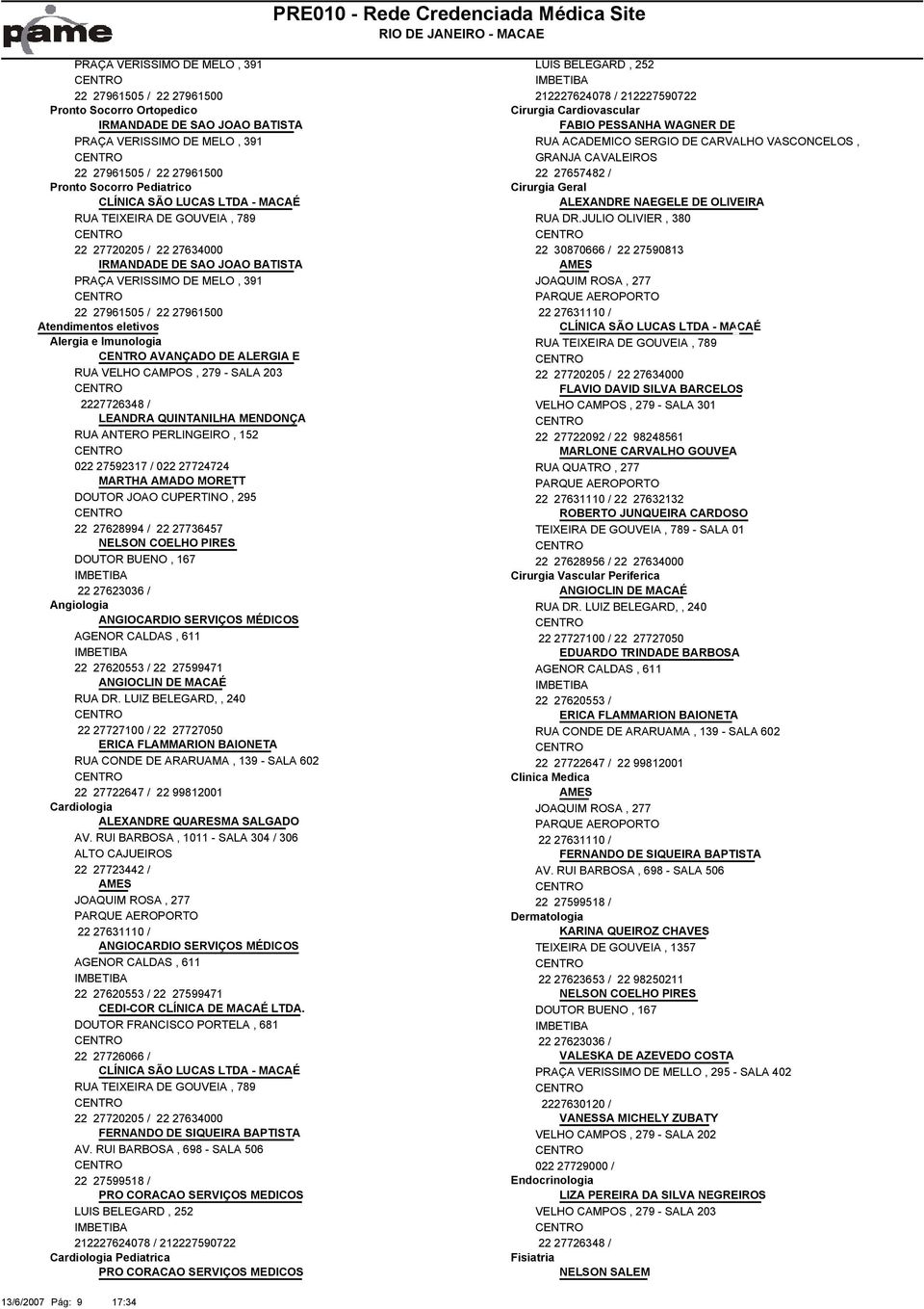 Pediatrico Cirurgia Geral 70 CLÍNICA SÃO LUCAS LTDA - MACAÉ ALEXANDRE NAEGELE DE OLIVEIRA RUA TEIXEIRA DE GOUVEIA, 789 RUA DR.