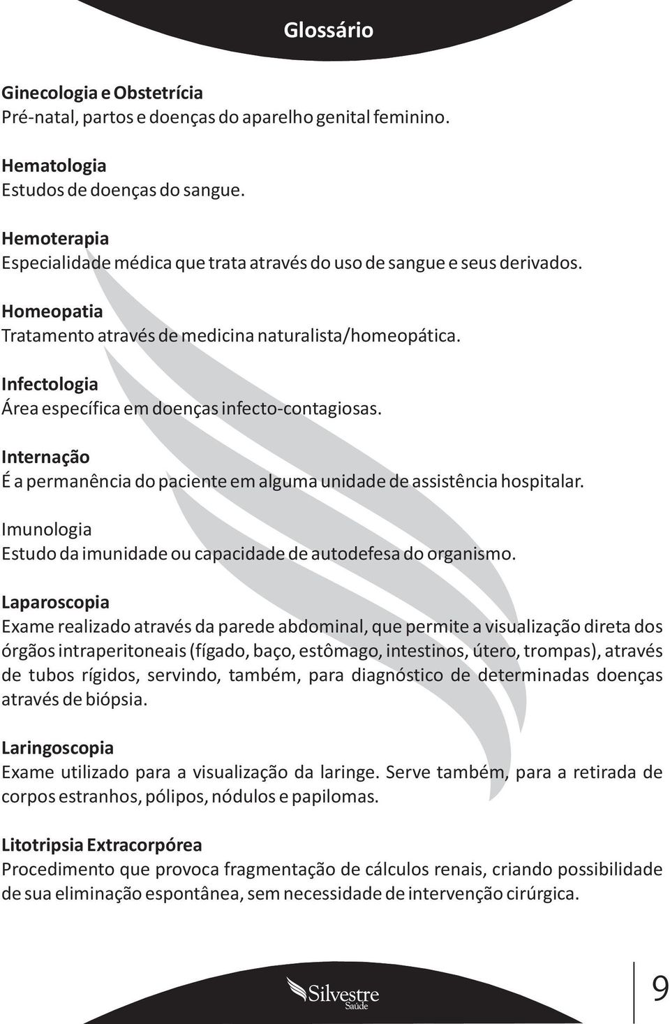 Infectologia Área específica em doenças infecto-contagiosas. Internação É a permanência do paciente em alguma unidade de assistência hospitalar.