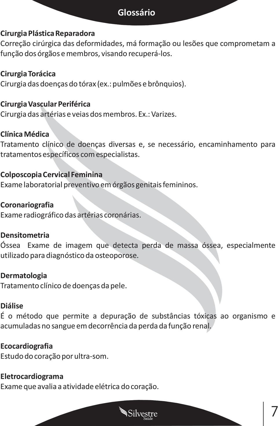 Clínica Médica Tratamento clínico de doenças diversas e, se necessário, encaminhamento para tratamentos específicos com especialistas.