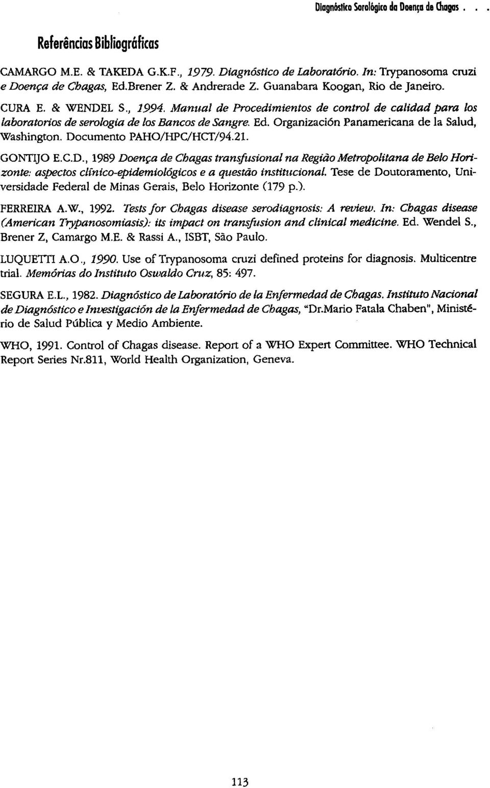 Documento PAHO/HPC/HCT/94.21. GONTIJO E.C.D., 1989 Doença de Chagas transfusional na Região Metropolitana de Belo Horizonte: aspectos clínico-epidemiológicos e a questão institucional.