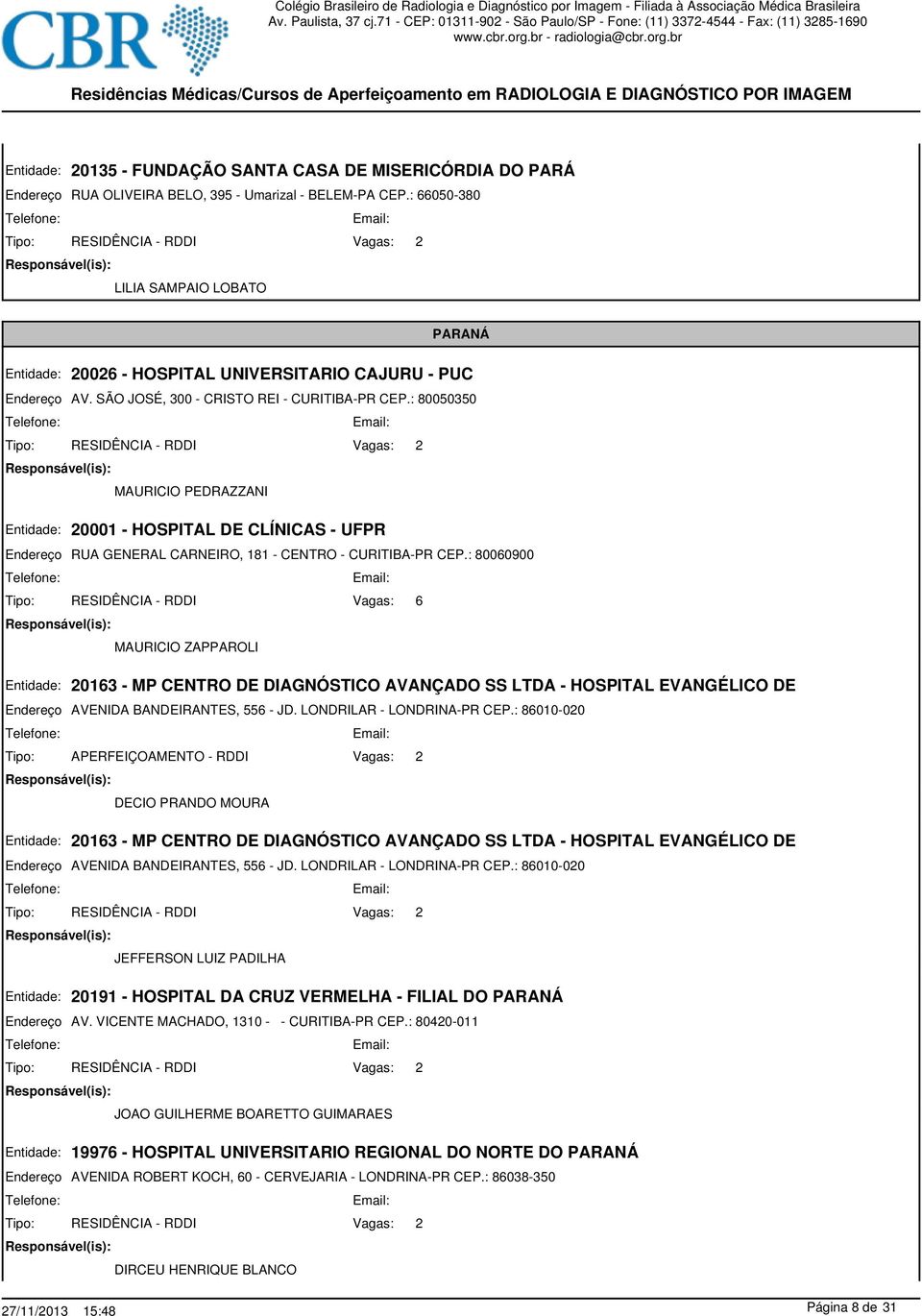 : 80060900 MAURICIO ZAPPAROLI AVENIDA BANDEIRANTES, 556 - JD. LONDRILAR - LONDRINA-PR CEP.