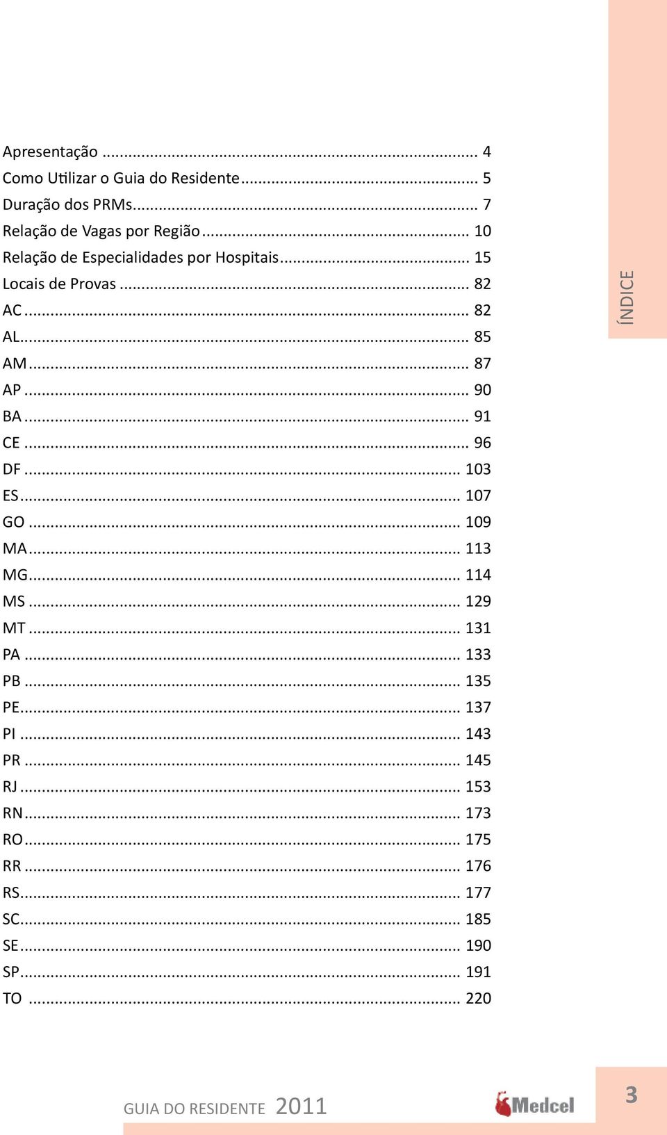 .. 91 CE... 96 DF... 103 ES... 107 GO... 109 MA... 113 MG... 114 MS... 129 MT... 131 PA... 133 PB... 135 PE.