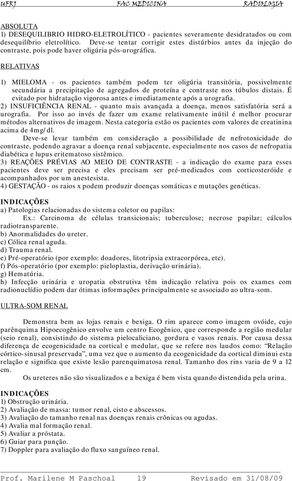 RELATIVAS 1) MIELOMA - os pacientes também podem ter oligúria transitória, possivelmente secundária a precipitação de agregados de proteína e contraste nos túbulos distais.