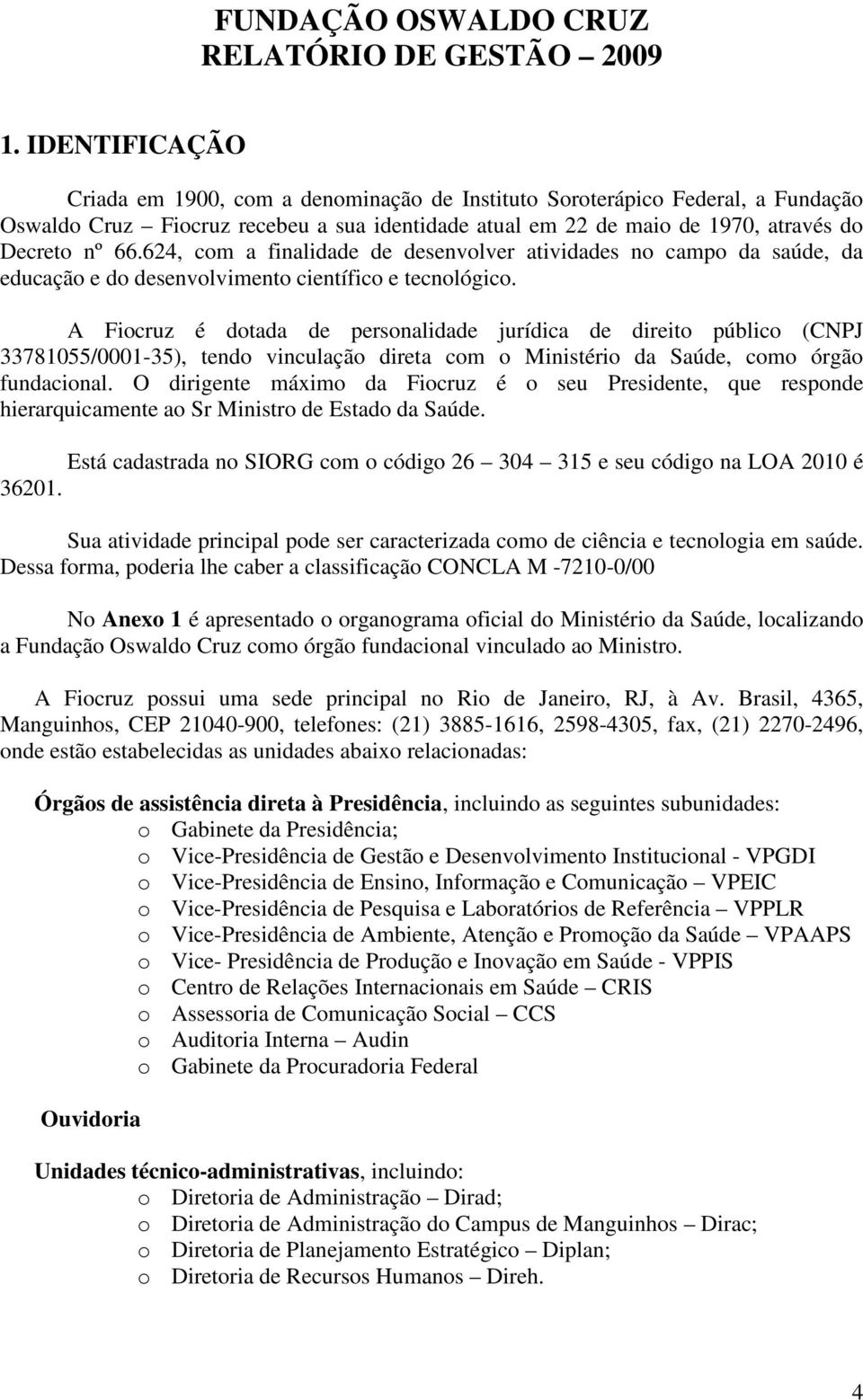 624, com a finalidade de desenvolver atividades no campo da saúde, da educação e do desenvolvimento científico e tecnológico.