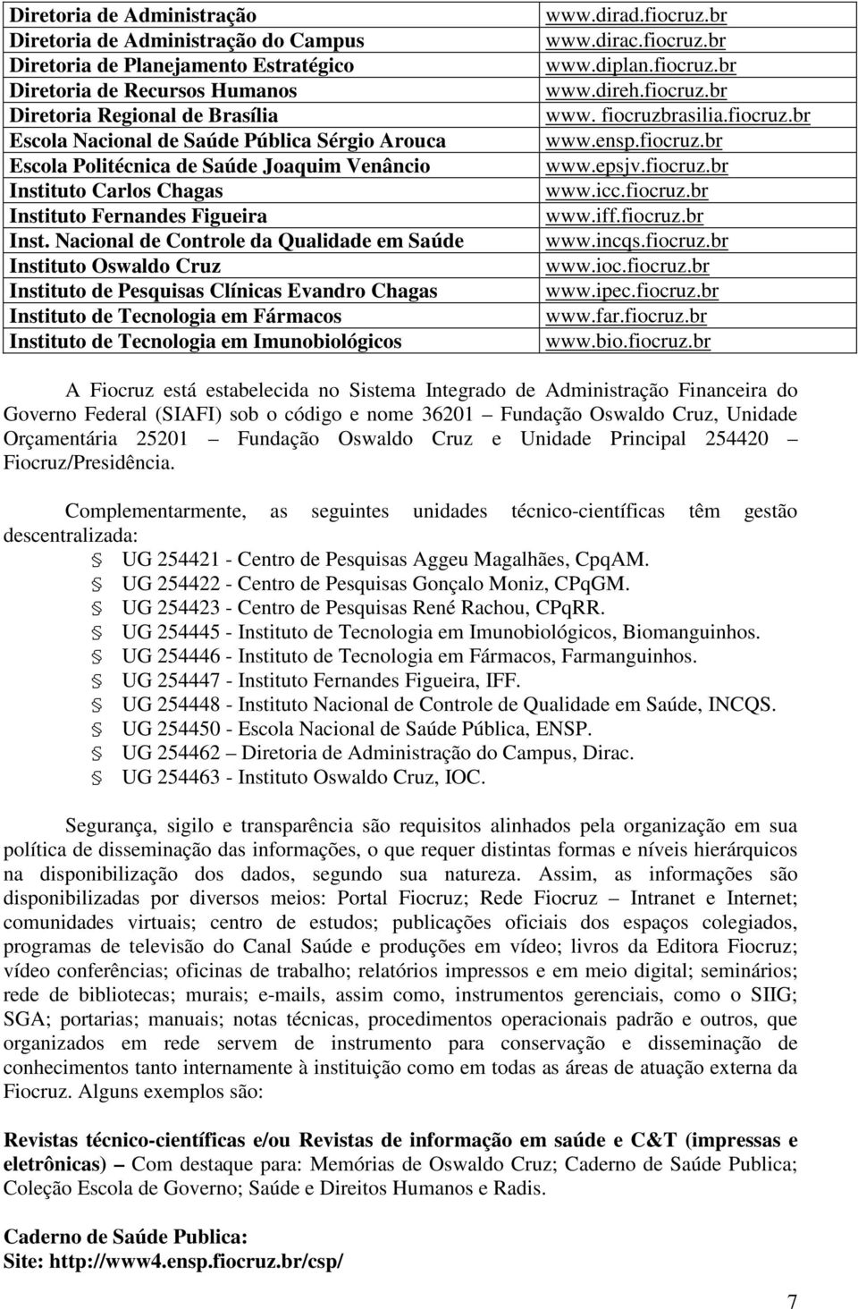 Nacional de Controle da Qualidade em Saúde Instituto Oswaldo Cruz Instituto de Pesquisas Clínicas Evandro Chagas Instituto de Tecnologia em Fármacos Instituto de Tecnologia em Imunobiológicos www.