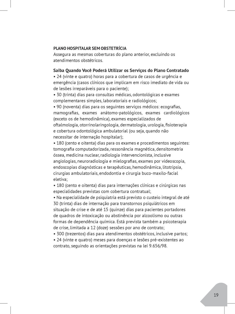 ou de lesões irreparáveis para o paciente); 30 (trinta) dias para consultas médicas, odontológicas e exames complementares simples, laboratoriais e radiológicos; 90 (noventa) dias para os seguintes