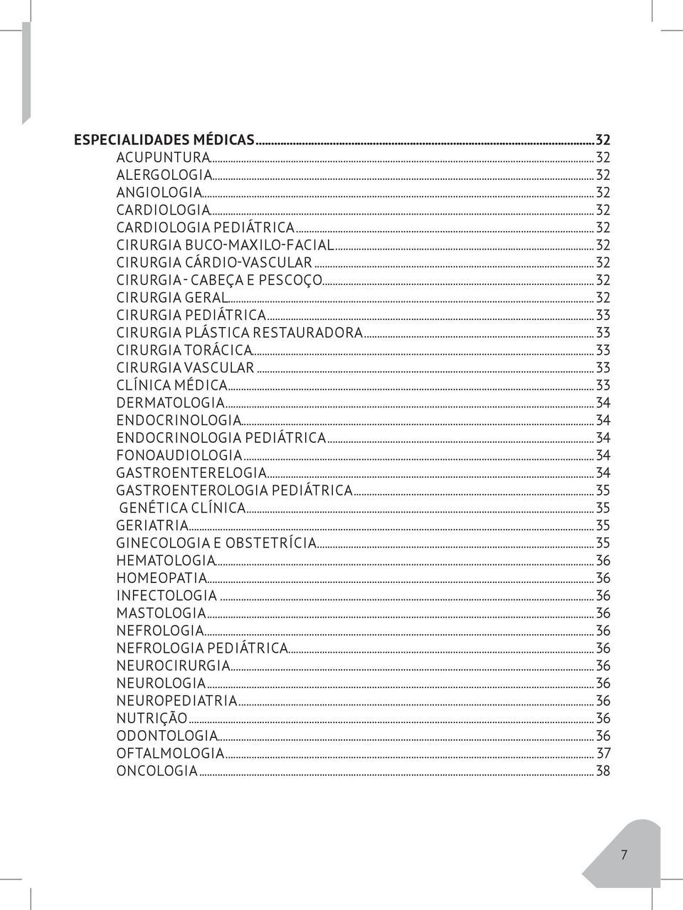 ENDOCRINOLOGIA 34 ENDOCRINOLOGIA PEDIÁTRICA 34 FONOAUDIOLOGIA 34 GASTROENTERELOGIA 34 GASTROENTEROLOGIA PEDIÁTRICA 35 GENÉTICA CLÍNICA 35 GERIATRIA 35 GINECOLOGIA E OBSTETRÍCIA 35