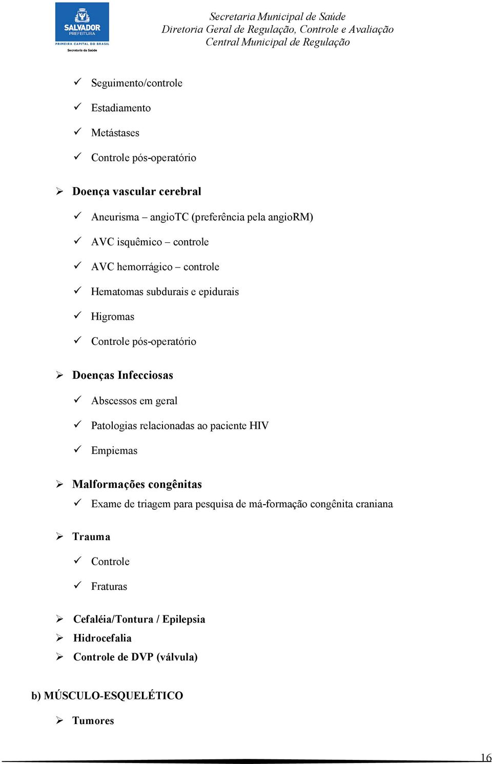 Abscessos em geral Patologias relacionadas ao paciente HIV Empiemas Malformações congênitas Exame de triagem para pesquisa de má-formação