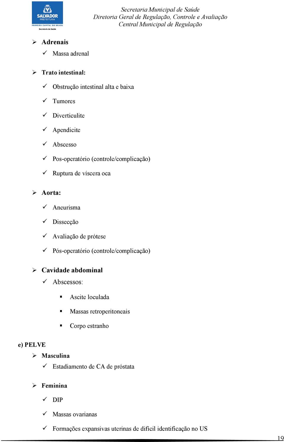 Pós-operatório (controle/complicação) Cavidade abdominal Abscessos: Ascite loculada Massas retroperitoneais Corpo estranho