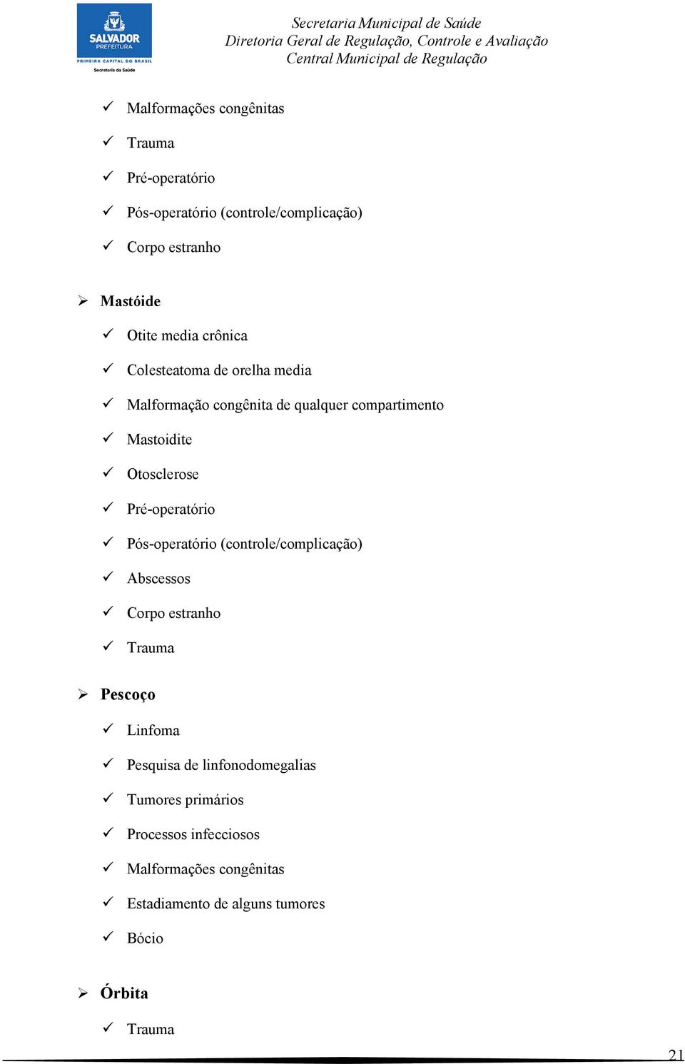 Pré-operatório Pós-operatório (controle/complicação) Abscessos Corpo estranho Trauma Pescoço Linfoma Pesquisa de