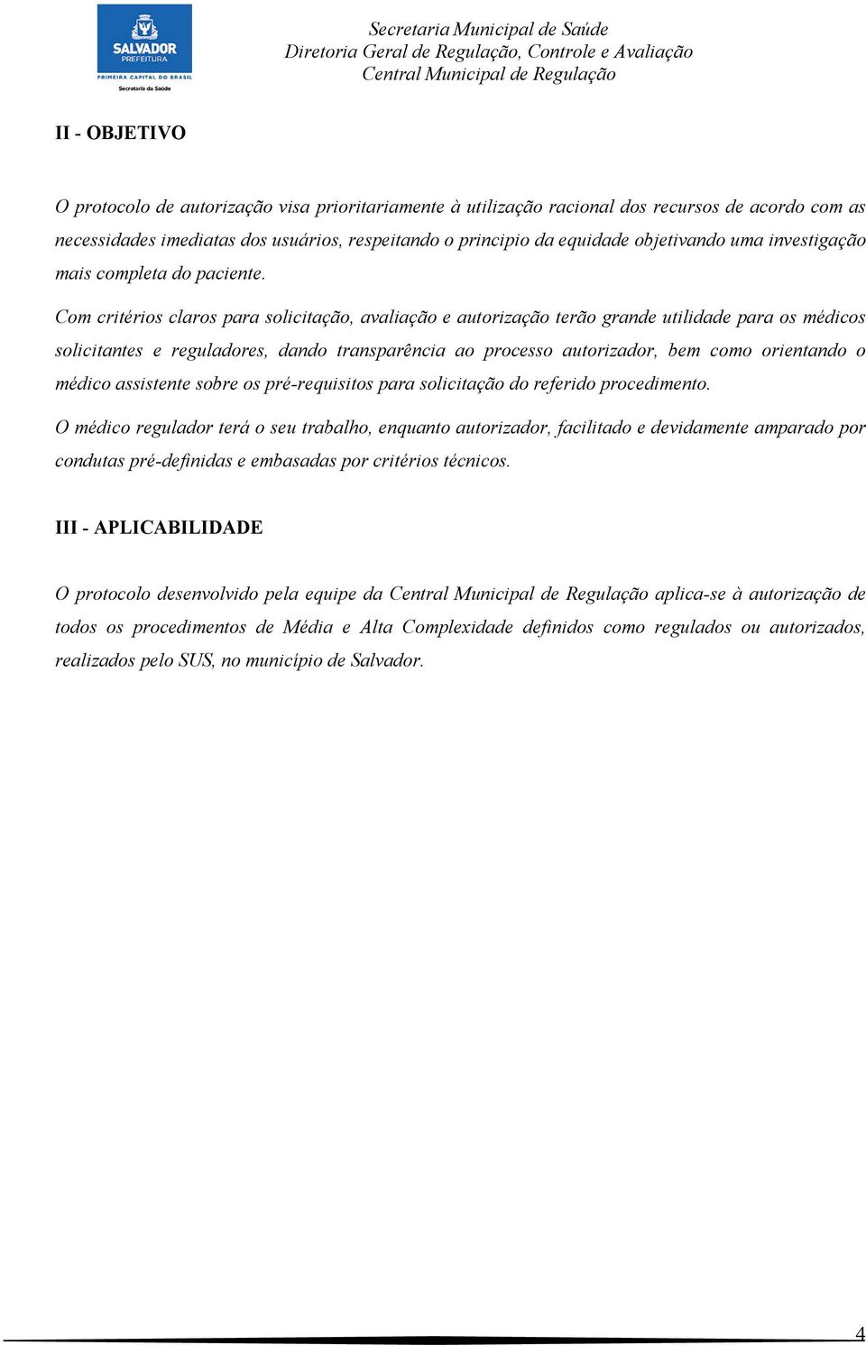 Com critérios claros para solicitação, avaliação e autorização terão grande utilidade para os médicos solicitantes e reguladores, dando transparência ao processo autorizador, bem como orientando o