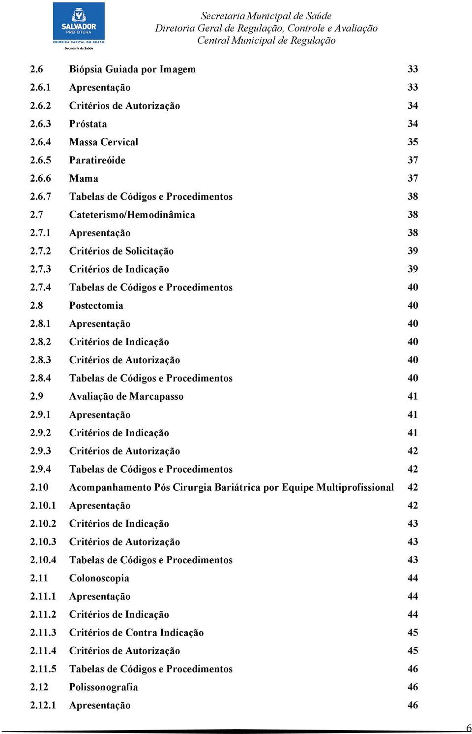 8.2 Critérios de Indicação 40 2.8.3 Critérios de Autorização 40 2.8.4 Tabelas de Códigos e Procedimentos 40 2.9 Avaliação de Marcapasso 41 2.9.1 Apresentação 41 2.9.2 Critérios de Indicação 41 2.9.3 Critérios de Autorização 42 2.