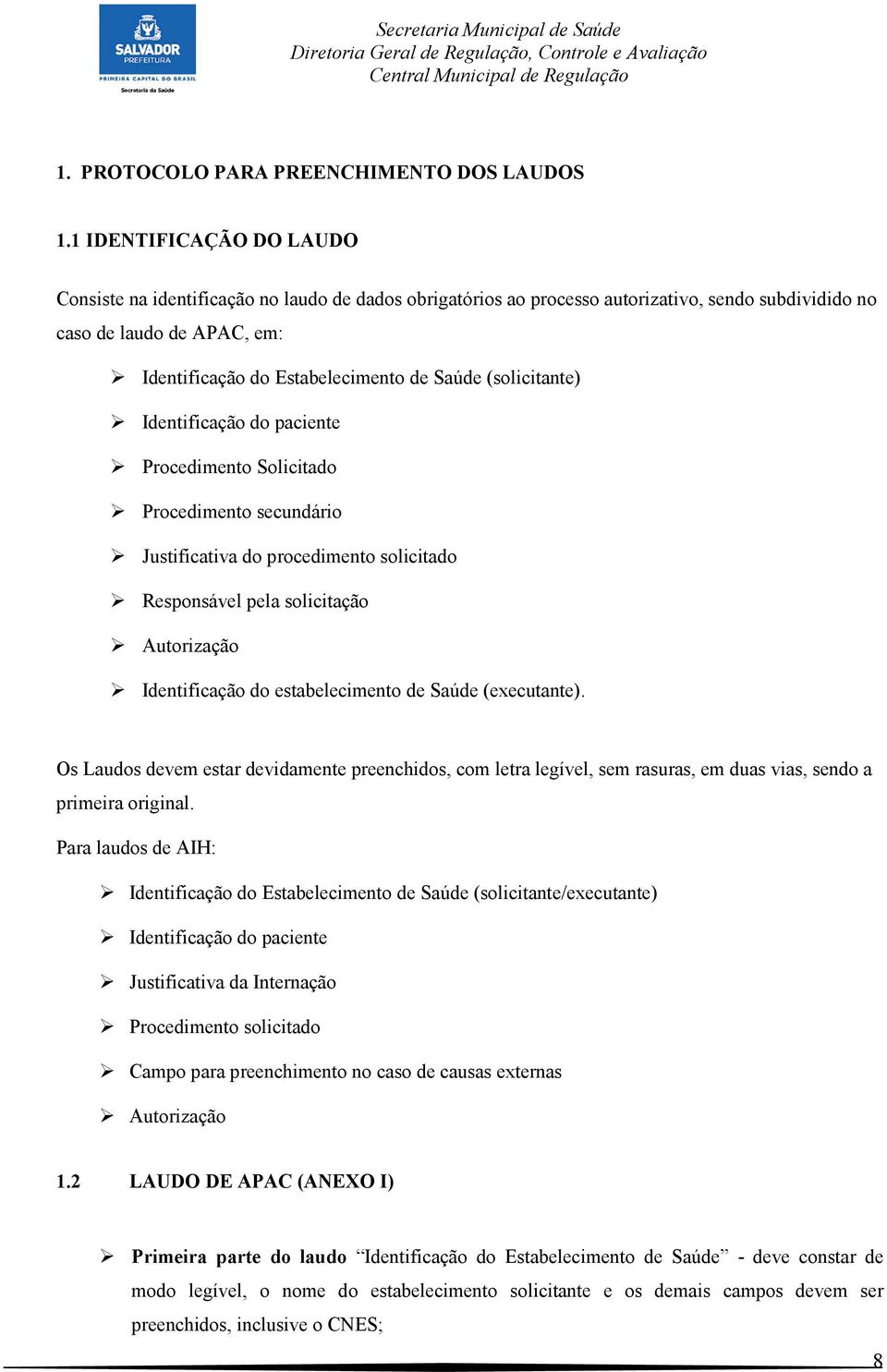 (solicitante) Identificação do paciente Procedimento Solicitado Procedimento secundário Justificativa do procedimento solicitado Responsável pela solicitação Autorização Identificação do