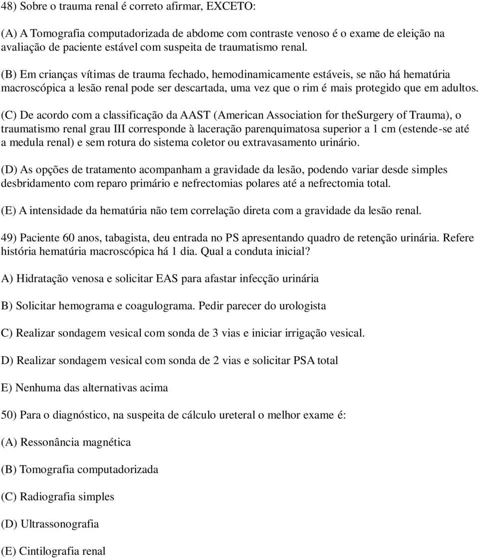 (C) De acordo com a classificação da AAST (American Association for thesurgery of Trauma), o traumatismo renal grau III corresponde à laceração parenquimatosa superior a 1 cm (estende-se até a medula