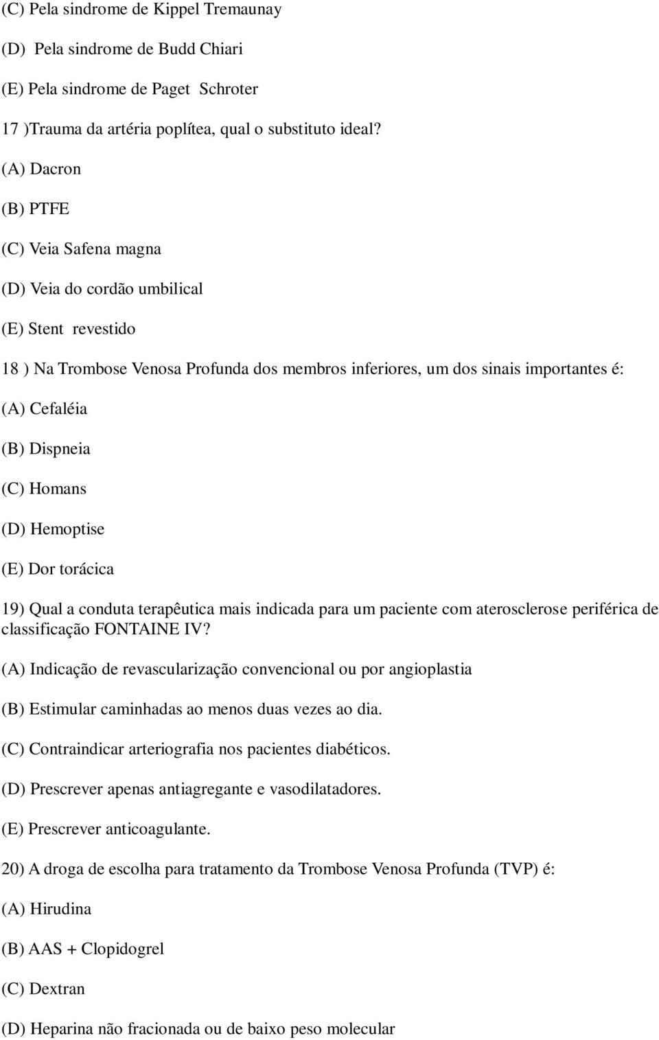 Dispneia (C) Homans (D) Hemoptise (E) Dor torácica 19) Qual a conduta terapêutica mais indicada para um paciente com aterosclerose periférica de classificação FONTAINE IV?