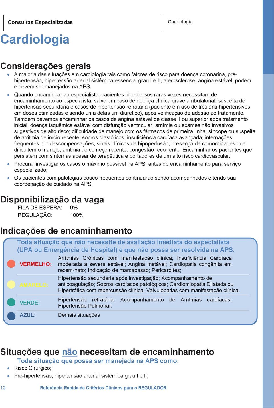 Quando encaminhar ao especialista: pacientes hipertensos raras vezes necessitam de encaminhamento ao especialista, salvo em caso de doença clínica grave ambulatorial, suspeita de hipertensão