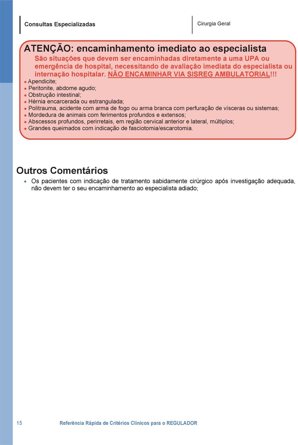 !! Apendicite; Peritonite, abdome agudo; Obstrução intestinal; Hérnia encarcerada ou estrangulada; Politrauma, acidente com arma de fogo ou arma branca com perfuração de vísceras ou sistemas;