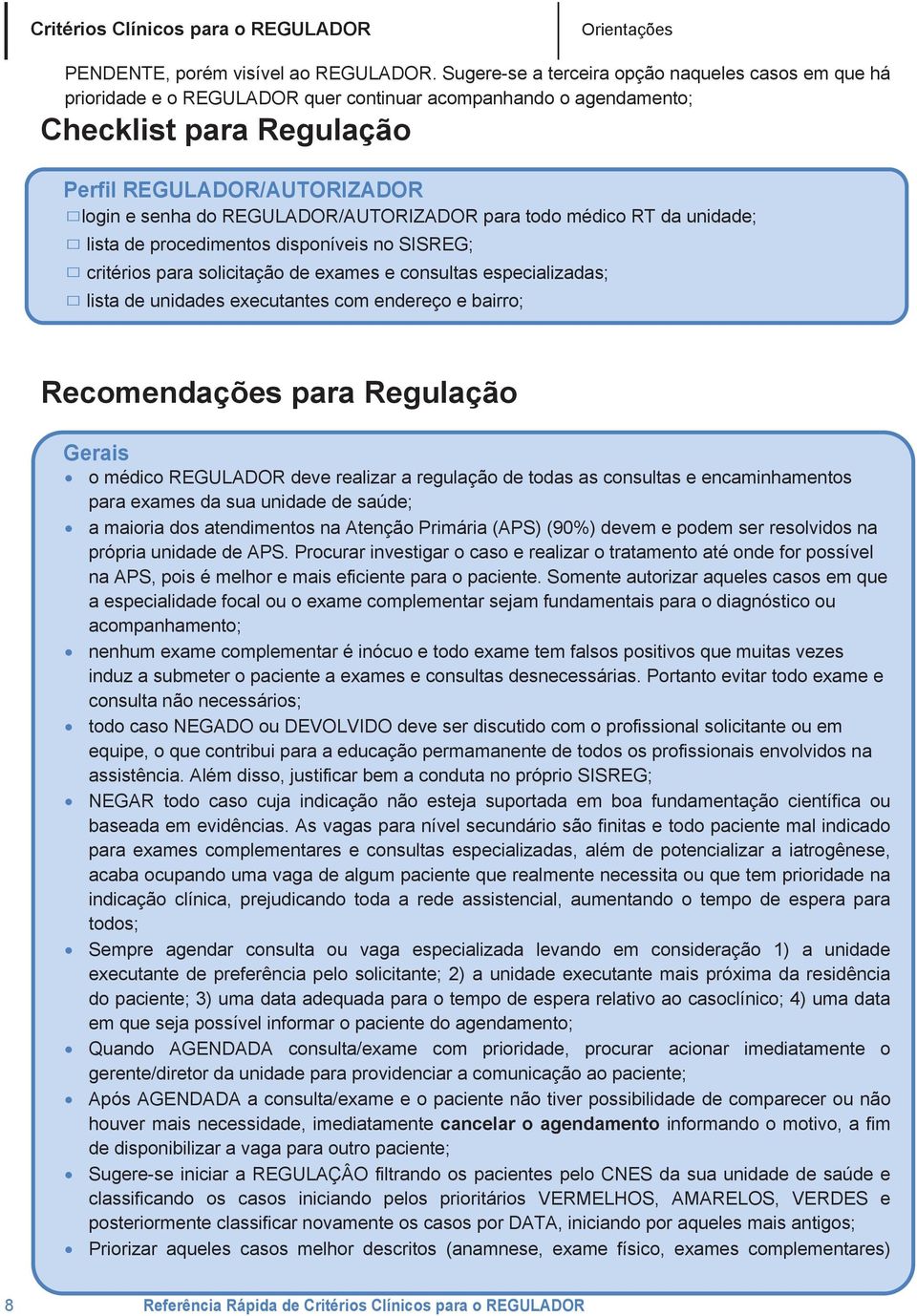 REGULADOR/AUTORIZADOR para todo médico RT da unidade; lista de procedimentos disponíveis no SISREG; critérios para solicitação de exames e consultas especializadas; lista de unidades executantes com