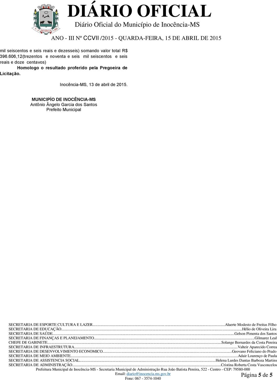 MNICIPÍ D INCÊNCIA-M Antônio Ângelo Garcia dos antos Prefeito Municipal CTAIA D PT CLTA LAZ...Alaerte Modesto de Freitas Filho CTAIA D DCAÃ...Hélio de liveira Lira CTAIA D AÚ.