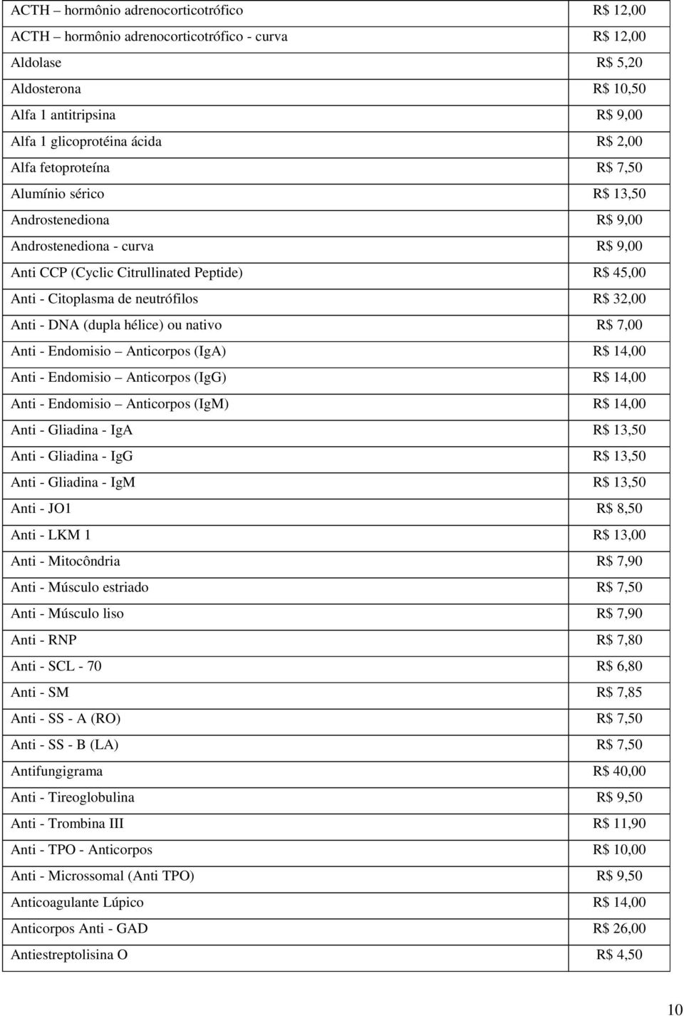 Anti - DNA (dupla hélice) ou nativo R$ 7,00 Anti - Endomisio Anticorpos (IgA) R$ 14,00 Anti - Endomisio Anticorpos (IgG) R$ 14,00 Anti - Endomisio Anticorpos (IgM) R$ 14,00 Anti - Gliadina - IgA R$