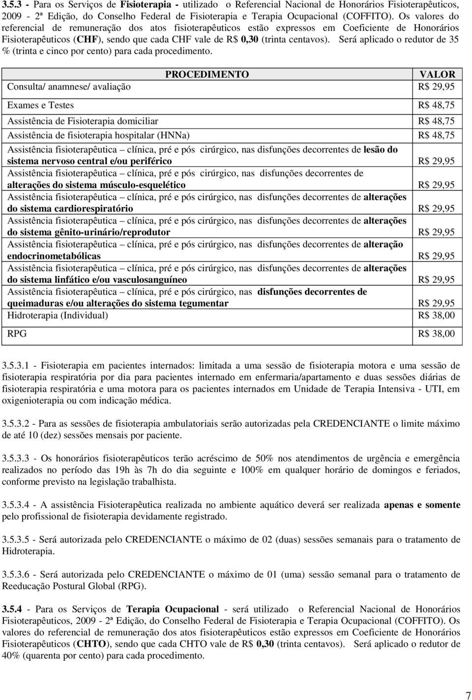 Será aplicado o redutor de 35 % (trinta e cinco por cento) para cada procedimento.