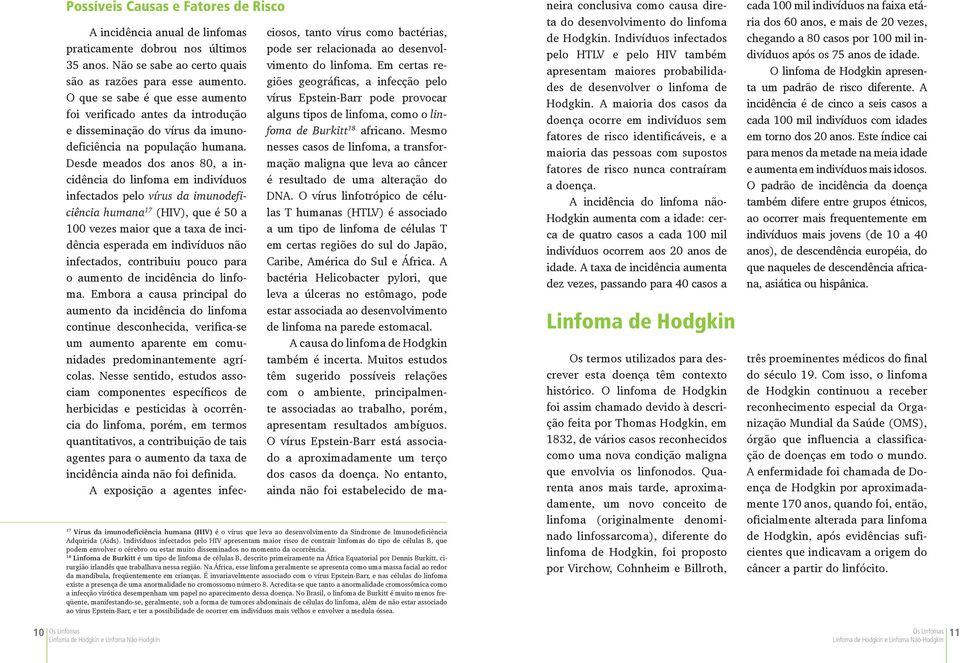 18 Linfoma de Burkitt é um tipo de linfoma de células B, descrito primeiramente na África Equatorial por Dennis Burkitt, cirurgião irlandês que trabalhava nessa região.