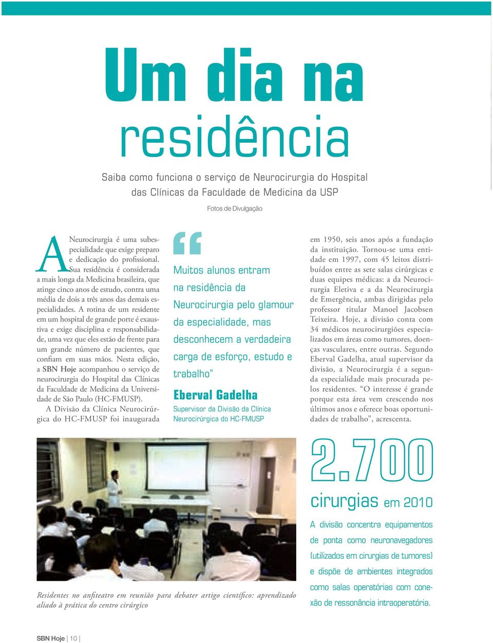 A rotina de um residente em um hospital de grande porte é exaustiva e exige disciplina e responsabilidade, uma vez que eles estão de frente para um grande número de pacientes, que confiam em suas