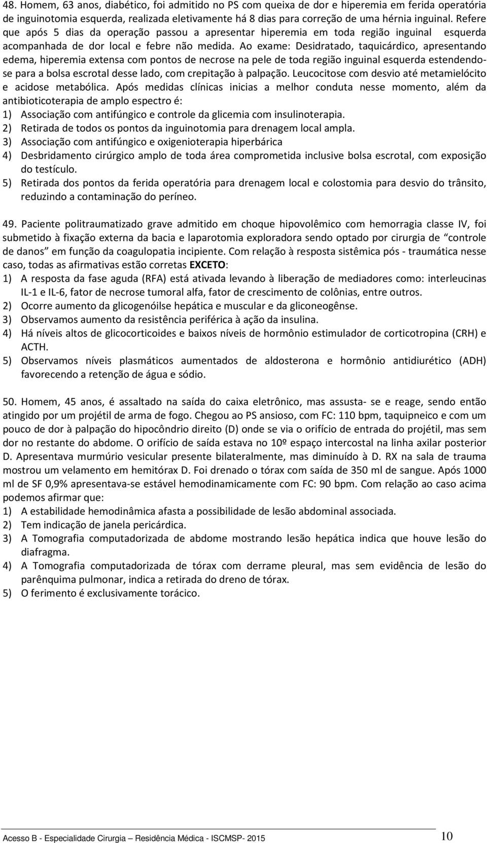 Ao exame: Desidratado, taquicárdico, apresentando edema, hiperemia extensa com pontos de necrose na pele de toda região inguinal esquerda estendendose para a bolsa escrotal desse lado, com crepitação