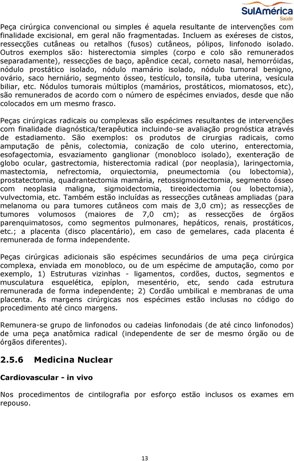 Outros exemplos são: histerectomia simples (corpo e colo são remunerados separadamente), ressecções de baço, apêndice cecal, corneto nasal, hemorróidas, nódulo prostático isolado, nódulo mamário