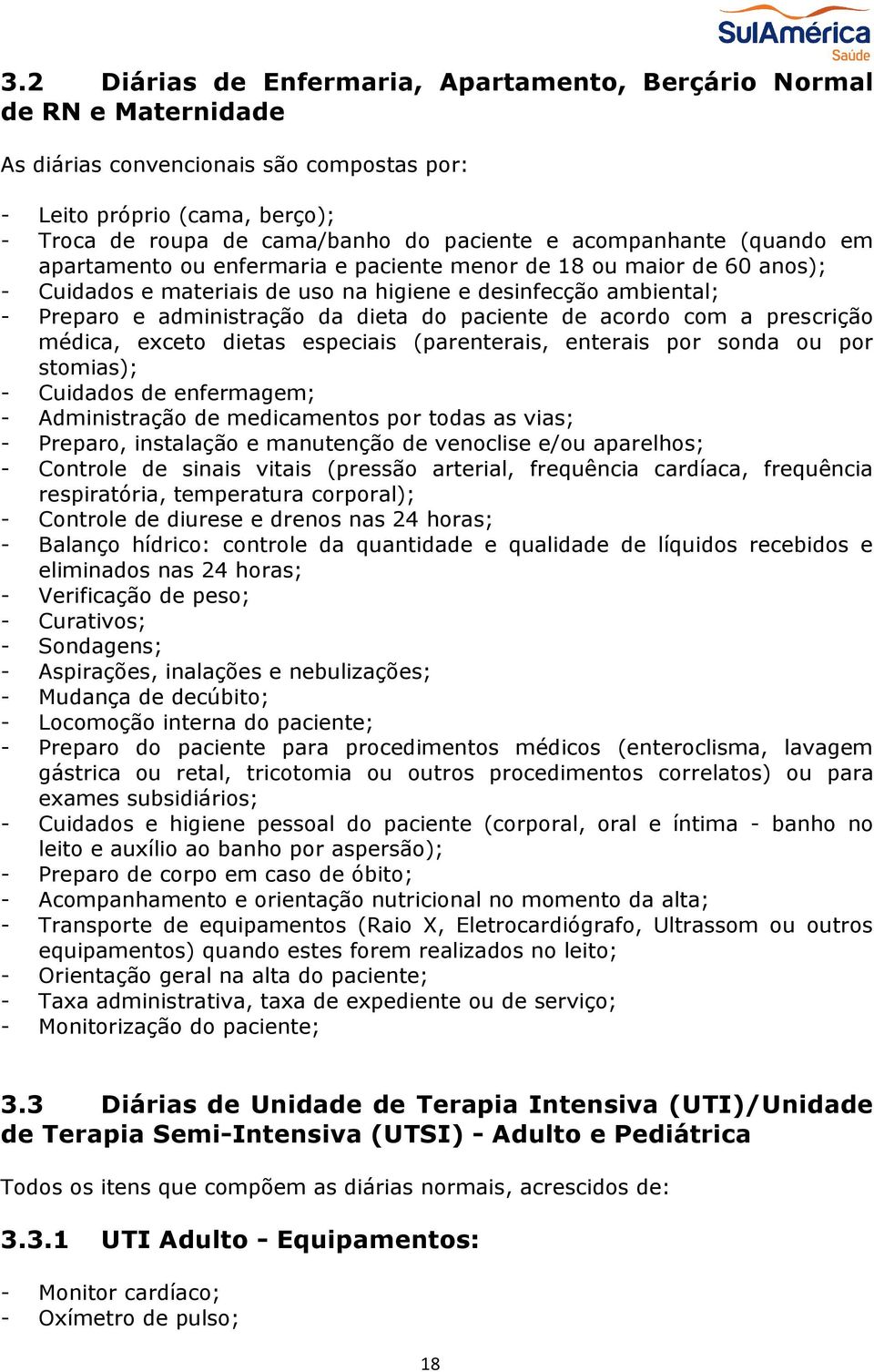 paciente de acordo com a prescrição médica, exceto dietas especiais (parenterais, enterais por sonda ou por stomias); - Cuidados de enfermagem; - Administração de medicamentos por todas as vias; -